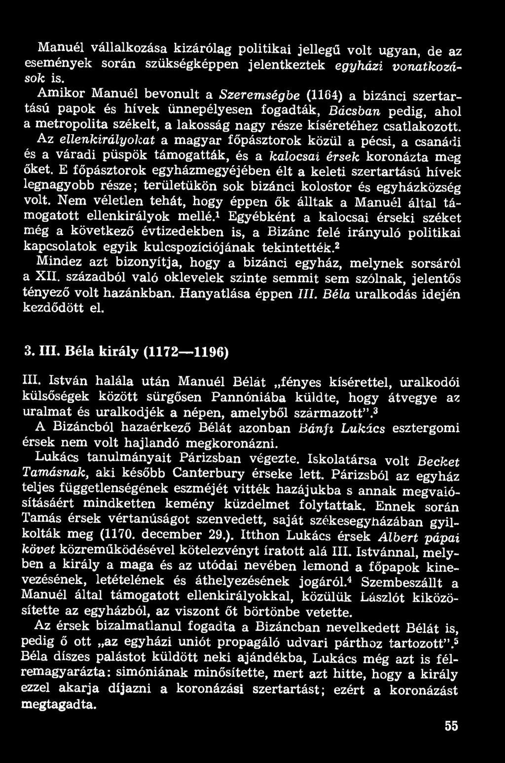Az ellenkirályokat a magyar főpásztorok közül a pécsi, a csanádi és a váradi püspök támogatták, és a kalocsai érsek koronázta meg őket.
