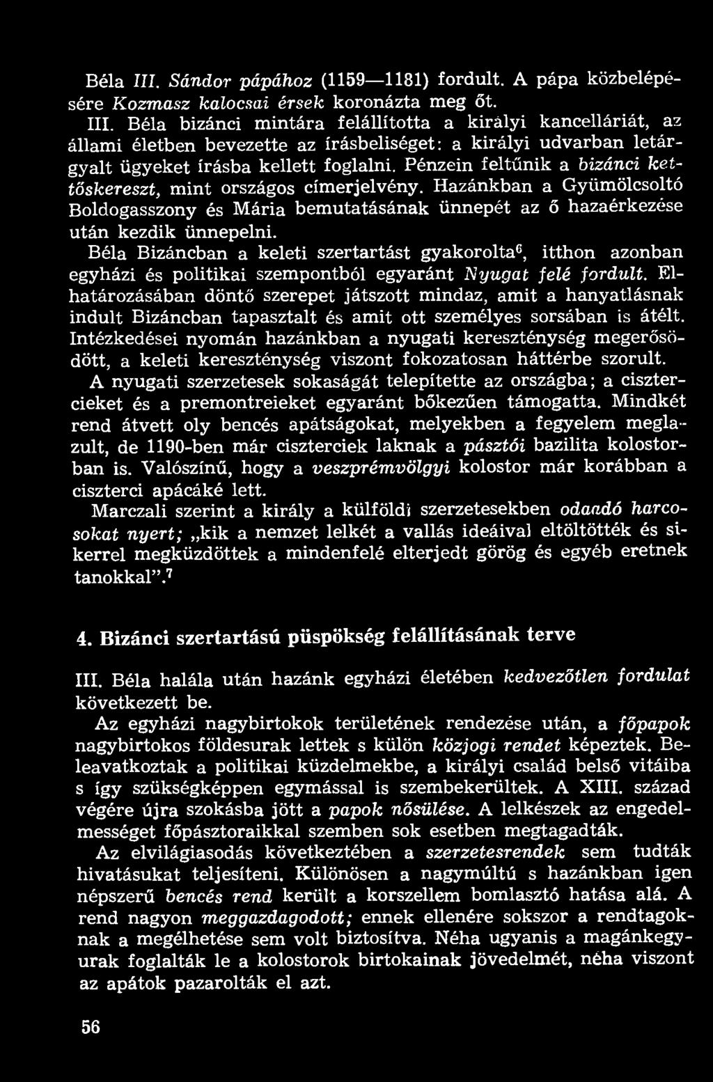 Béla III. Sándor pápához (1159 1181) fordult. A pápa közbelépésére Kozmasz kalocsai érsek koronázta meg őt. III. Béla bizánci mintára felállította a királyi kancelláriát, az állami életben bevezette az írásbeliséget: a királyi udvarban letárgyalt ügyeket írásba kellett foglalni.