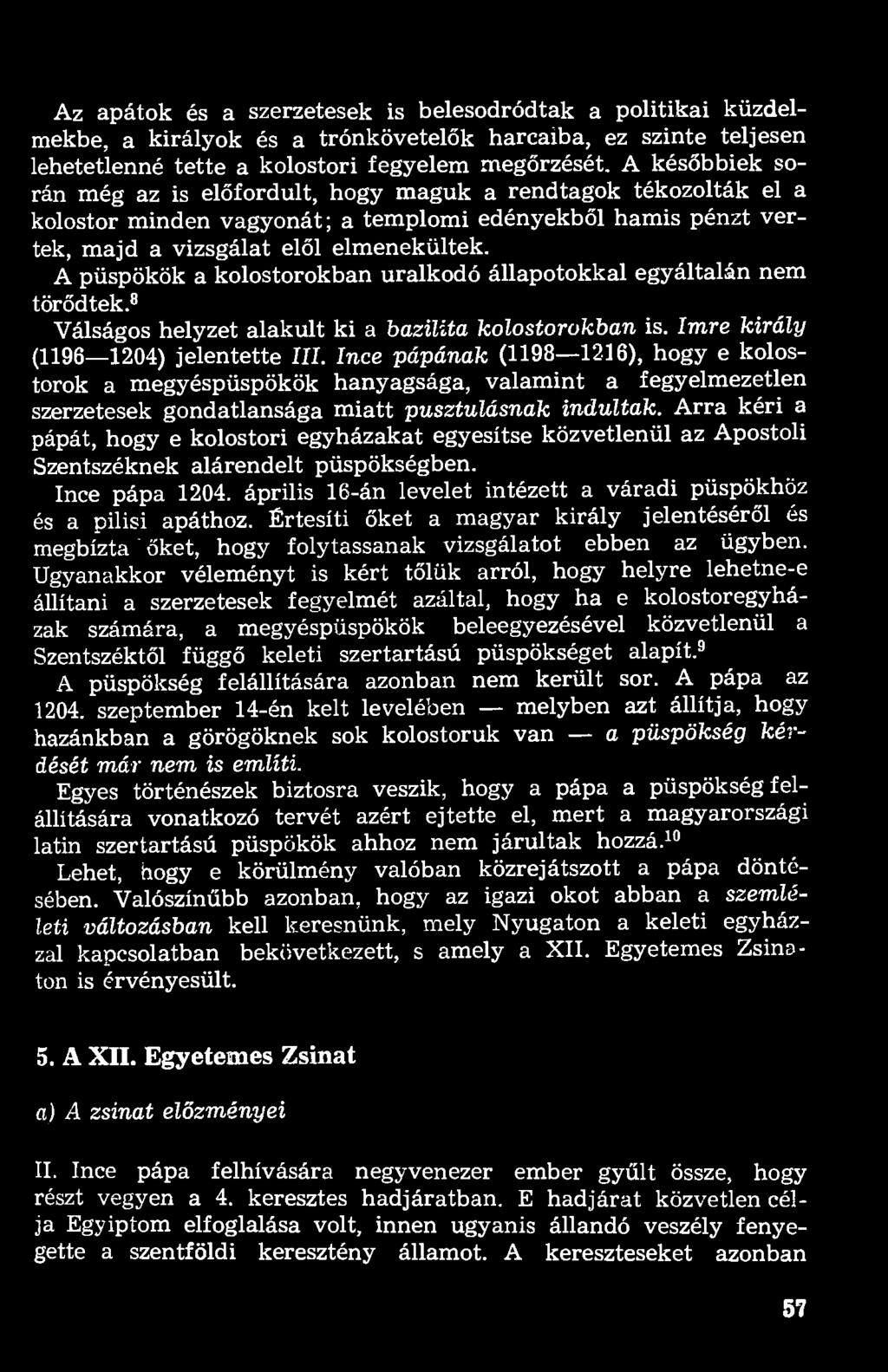 A püspökök a kolostorokban uralkodó állapotokkal egyáltalán nem törődtek. 8 Válságos helyzet alakult ki a bazilita kolostorukban is. Imre király (1196 1204) jelentette III.