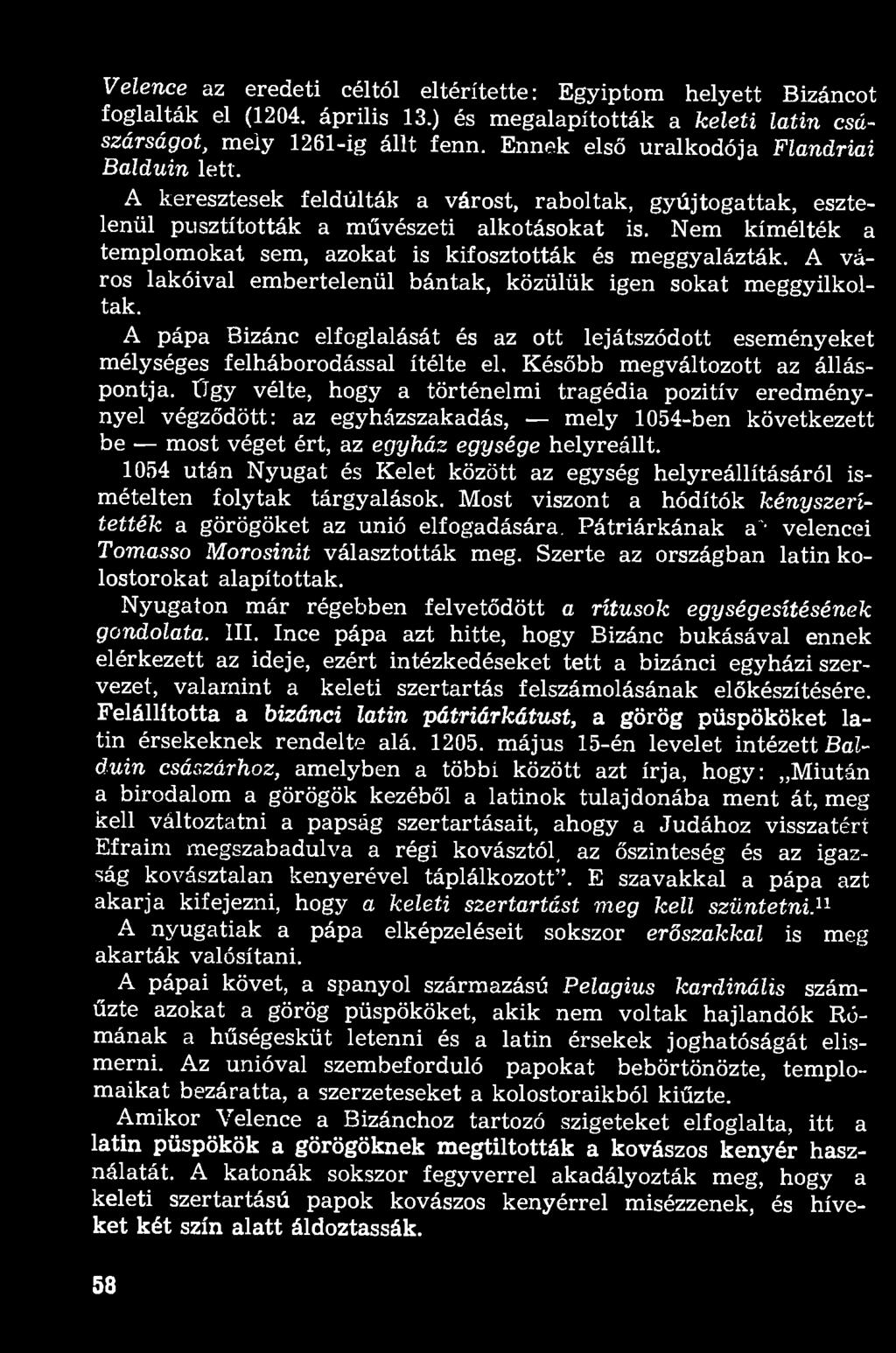 Velence az eredeti céltól eltérítette: Egyiptom helyett Bizáncot foglalták el (1204. április 13.) és megalapították a keleti latin császárságot, mely 1261-ig állt fenn.