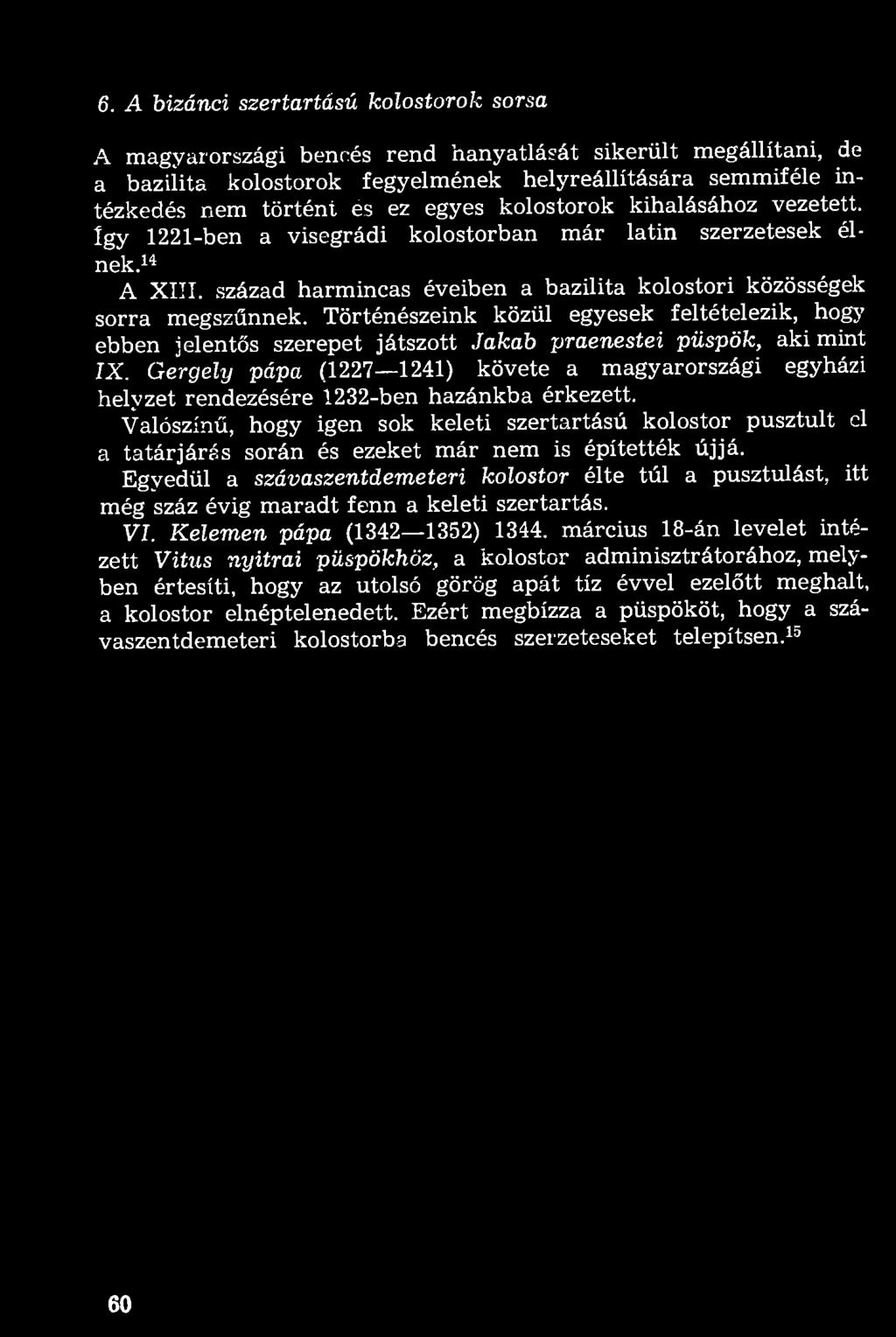 Történészeink közül egyesek feltételezik, hogy ebben jelentős szerepet játszott Jakab praenestei püspök, akimint IX.