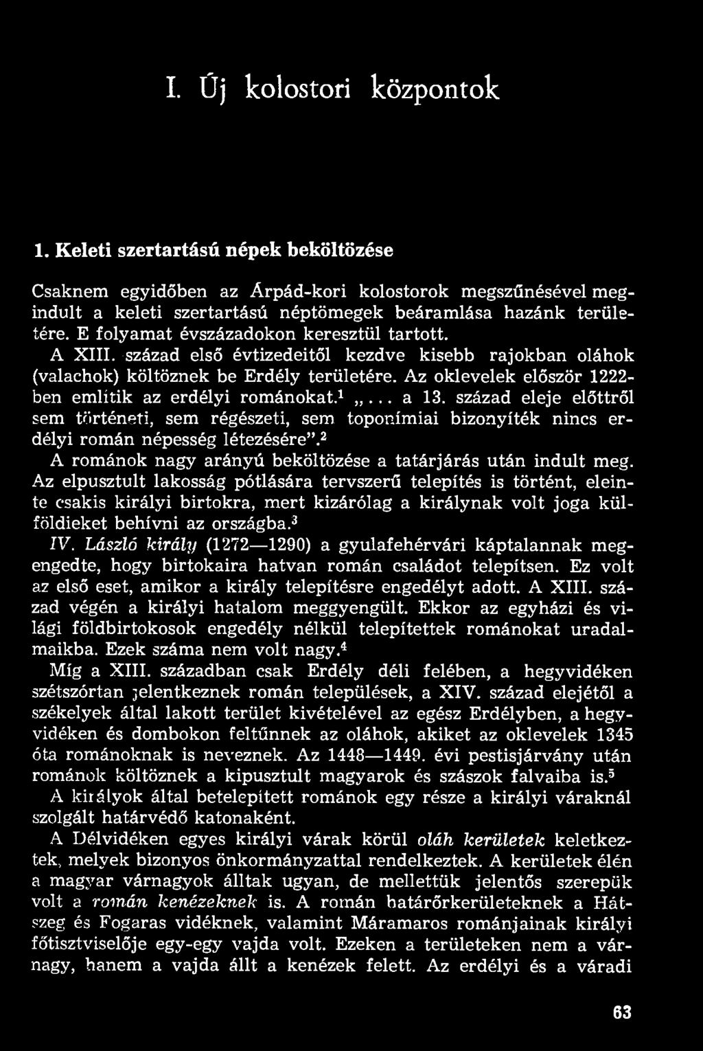 Az oklevelek először 1222- ben emiitik az erdélyi románokat. 1... a 13. század eleje előttről sem történeti, sem régészeti, sem toponímiai bizonyíték nincs erdélyi román népesség létezésére".
