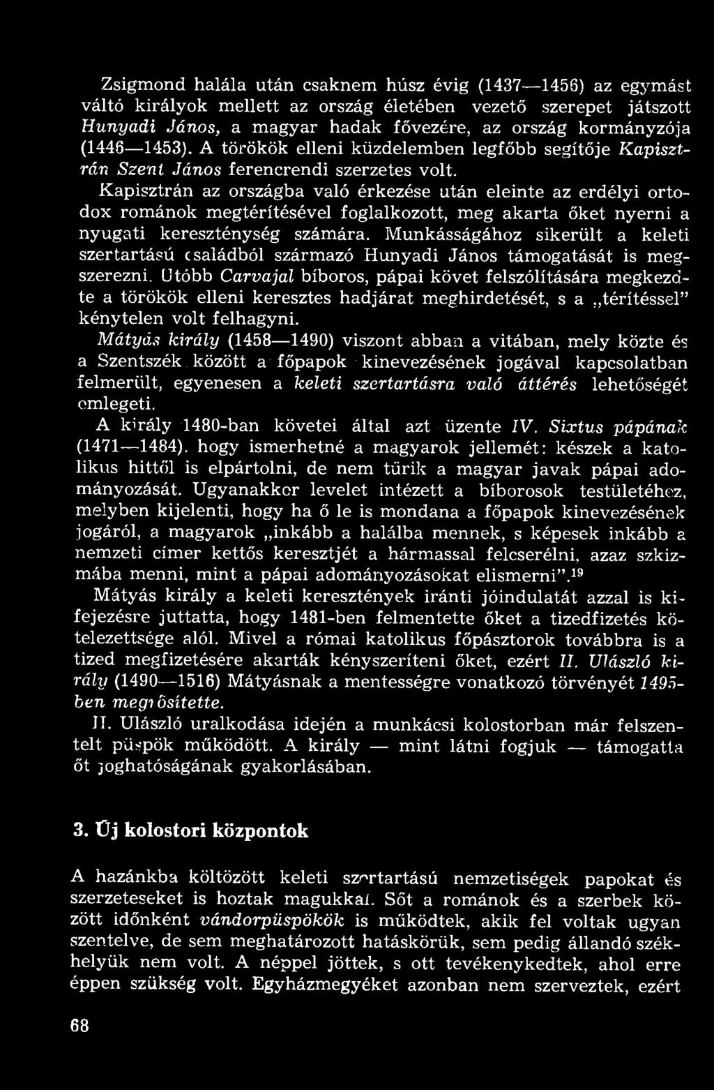 Kapisztrán az országba való érkezése után eleinte az erdélyi ortodox románok megtérítésével foglalkozott, meg akarta őket nyerni a nyugati kereszténység számára.