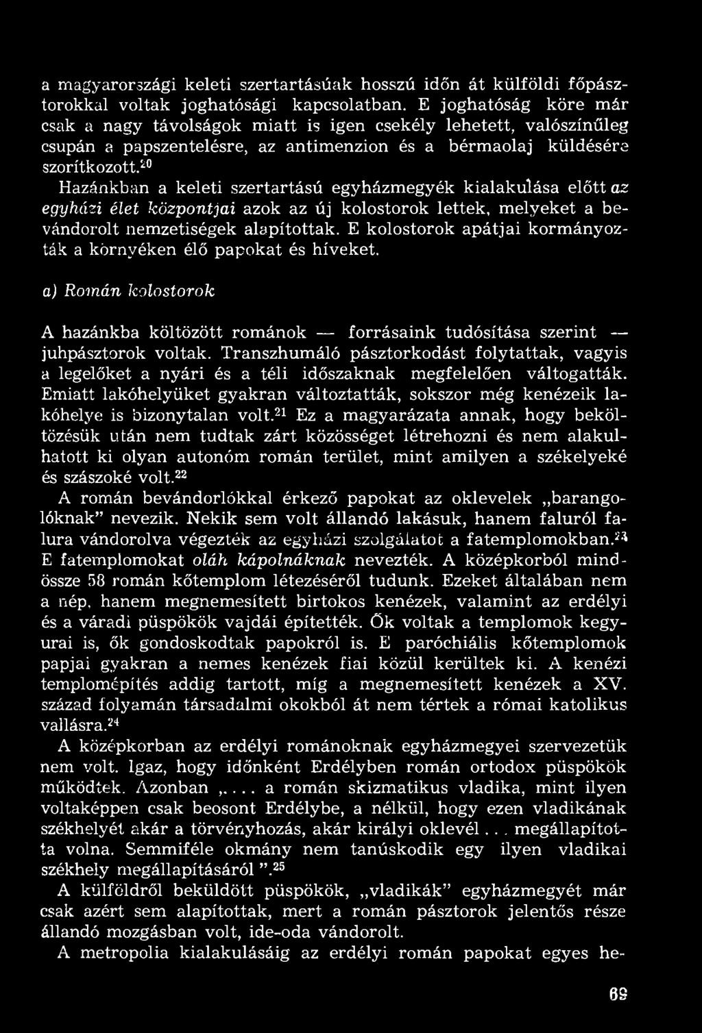 20 Hazánkban a keleti szertartású egyházmegyék kialakulása előtt az egyházi élet központjai azok az új kolostorok lettek, melyeket a bevándorolt nemzetiségek alapítottak.