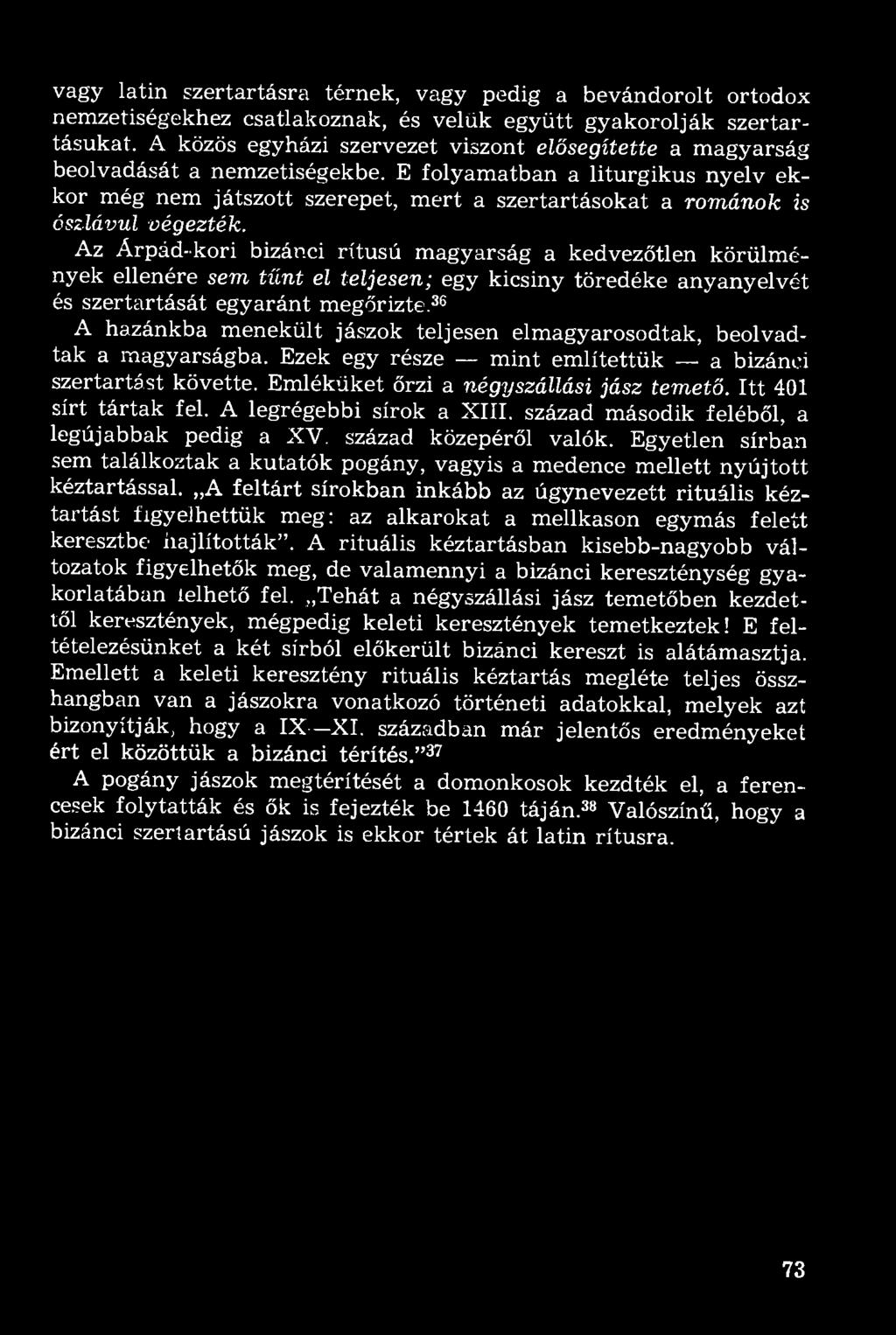 E folyamatban a liturgikus nyelv ekkor még nem játszott szerepet, mert a szertartásokat a románok is ószlávul végezték.