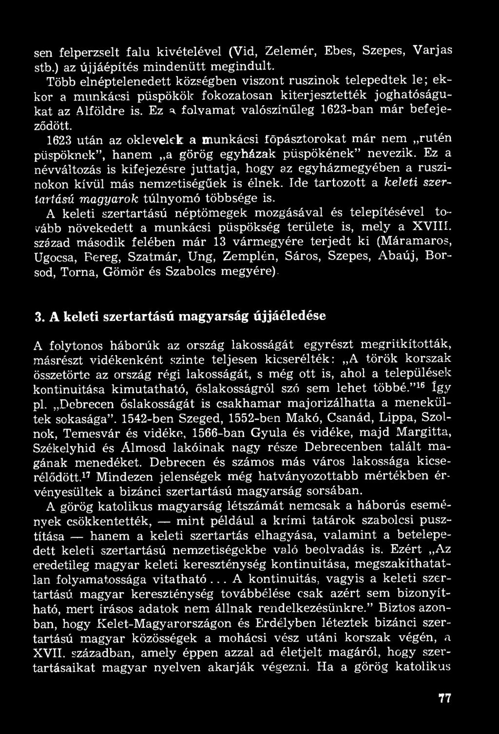 Ez a folyamat valószínűleg 1623-ban már befejeződött. 1623 után az oklevelek a munkácsi föpásztorokat már nem rutén püspöknek", hanem a görög egyházak püspökének" nevezik.