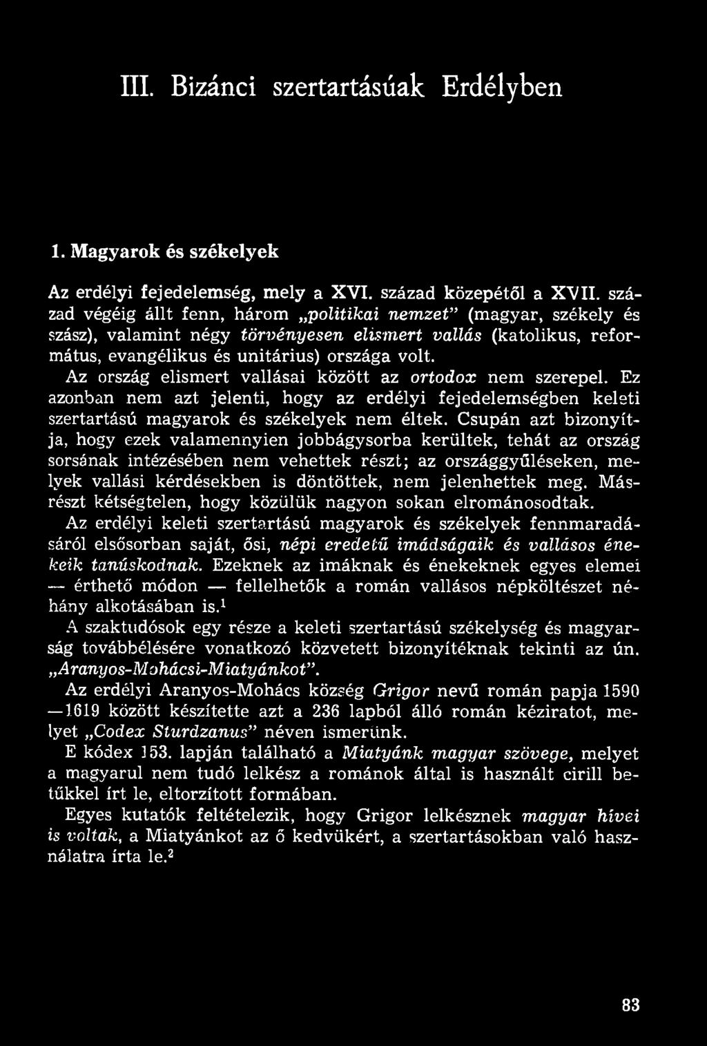 Az ország elismert vallásai között az ortodox nem szerepel. Ez azonban nem azt jelenti, hogy az erdélyi fejedelemségben keleti szertartású magyarok és székelyek nem éltek.