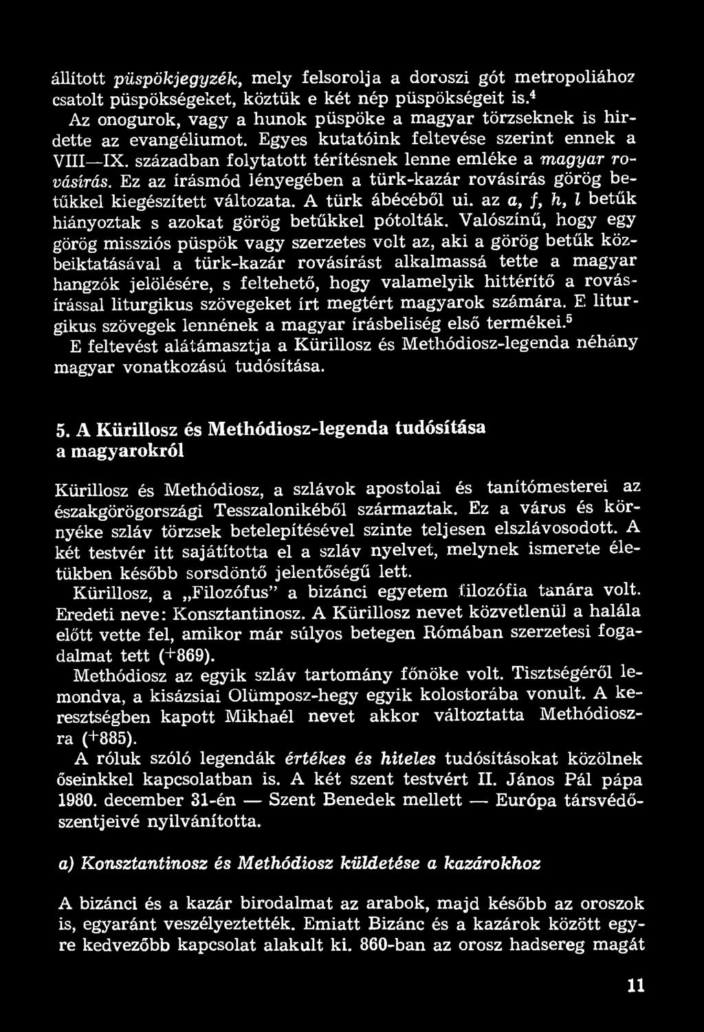 Ez az írásmód lényegében a türk-kazár rovásírás görög betűkkel kiegészített változata. A türk ábécéből ui. az a, f, h, l betűk hiányoztak s azokat görög betűkkel pótolták.