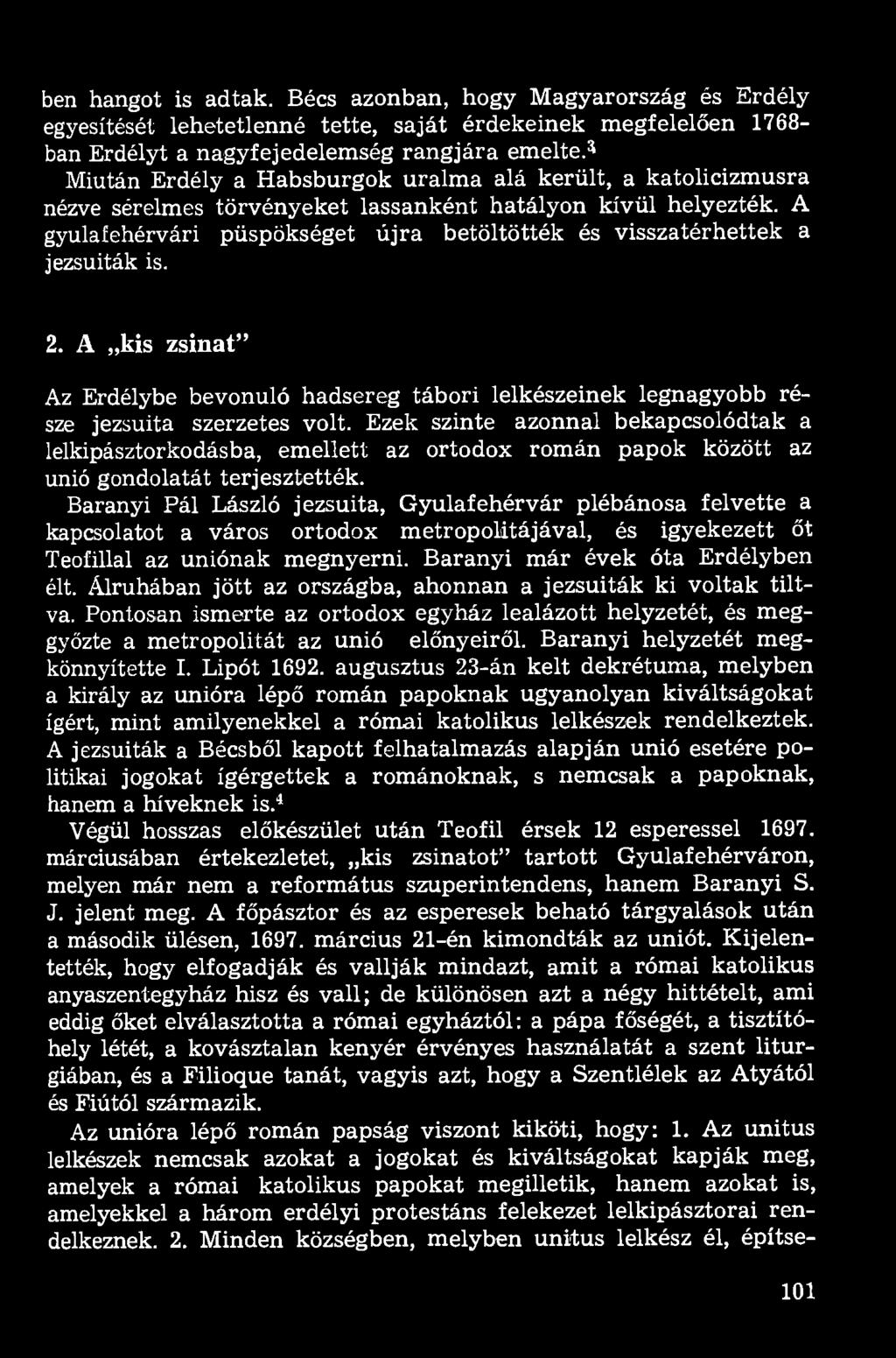 A gyulafehérvári püspökséget újra betöltötték és visszatérhettek a jezsuiták is. 2. A kis zsinat" Az Erdélybe bevonuló hadsereg tábori lelkészeinek legnagyobb része jezsuita szerzetes volt.