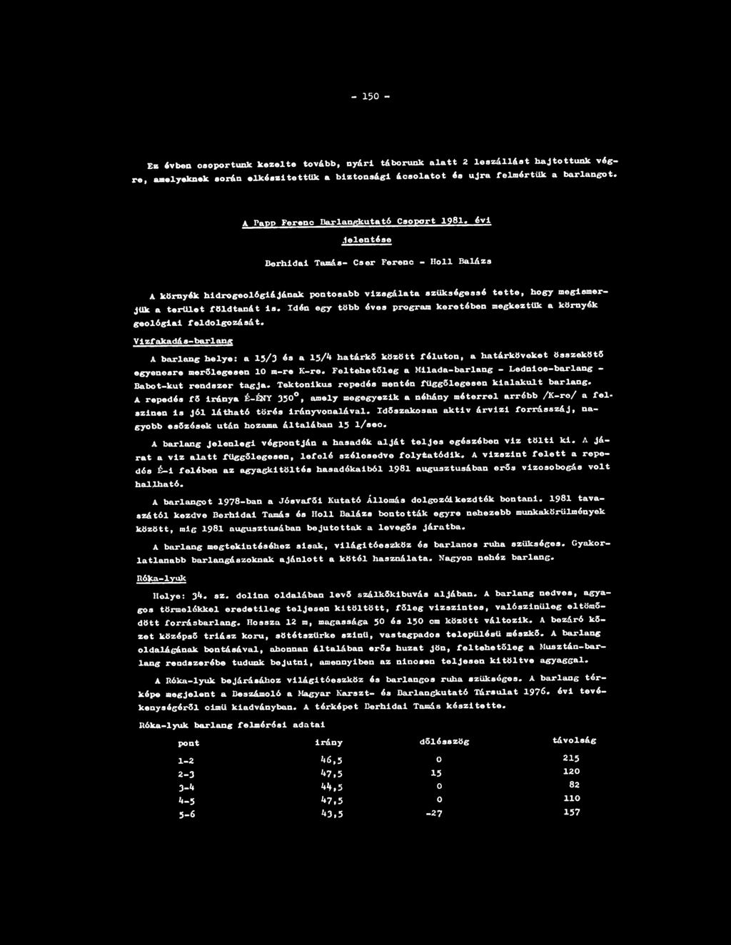 - 150 - Ев évben csoportunk kezelte tovább, nyári táborunk alatt 2 leszállást hajtottunk végre, amelyeknek során elkészítettük a biztonsági ácsolatot és újra felmértük a barlangot.