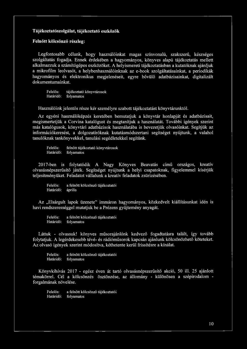A helyismereti tájékoztatásban a kutatóknak ajánljuk a mikrofilm leolvasót, a helybenhasználóinknak az e-book szolgáltatásainkat, a periodikák hagyományos és elektronikus megjelenéseit, egyre bővülő