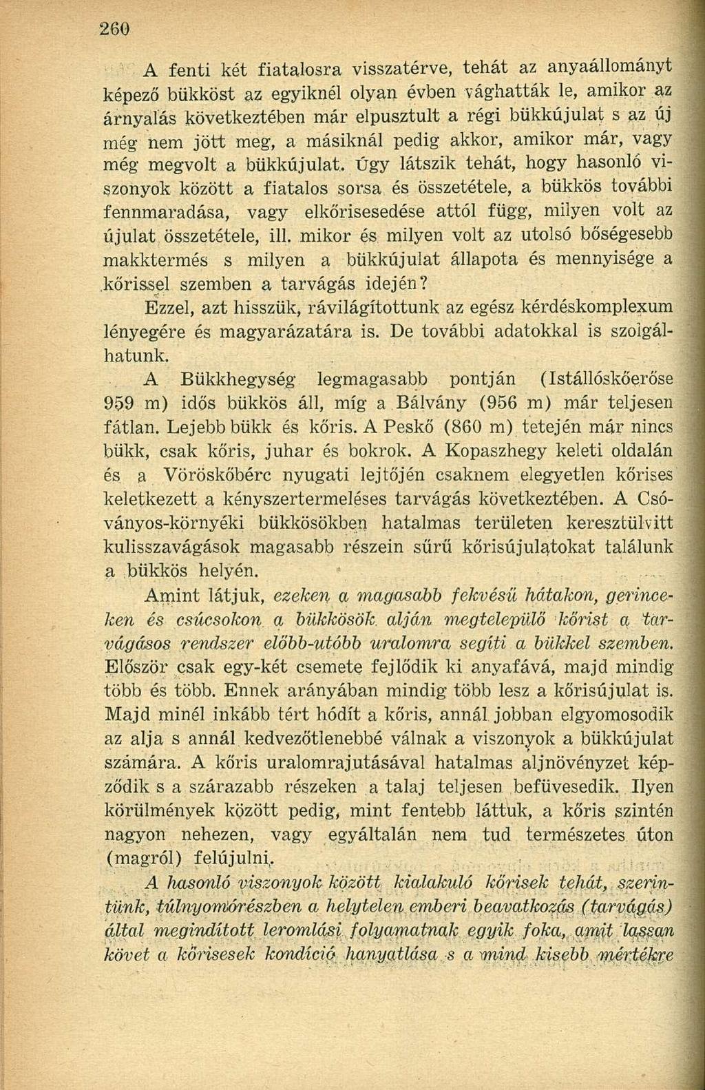 A fenti két fiatalosra visszatérve, tehát az anyaállományt képező bükköst az egyiknél olyan évben vághatták le, amikor az árnyalás következtében már elpusztult a régi bükkújulat s az új még nem jött