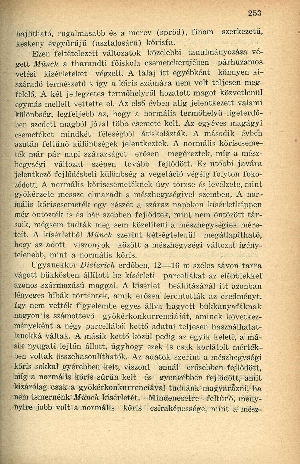 hajlítható, rugalmasabb és a merev (spröd), finom szerkezetű, keskeny évgyűrűjű (asztalosáru) kőrisfa.