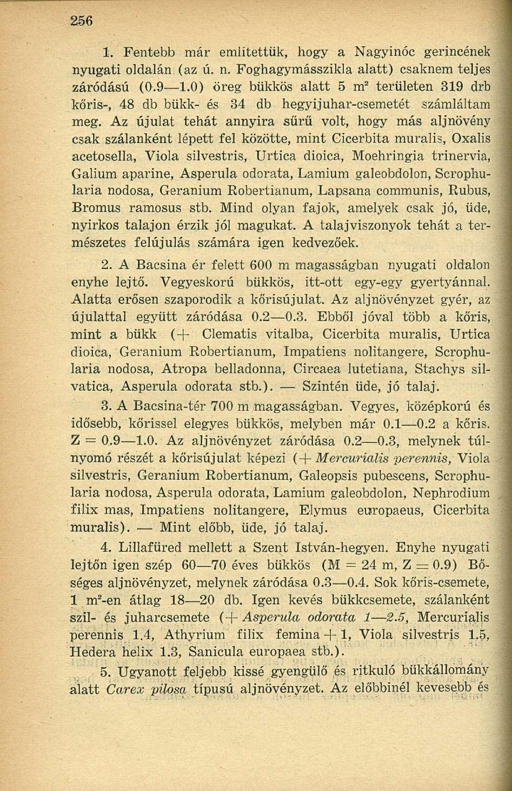 1. Fentebb már említettük, hogy a Nagyinóc gerincének nyugati oldalán (az ú. n. Foghagymásszikla alatt) csaknem teljes záródású (0.9 1.
