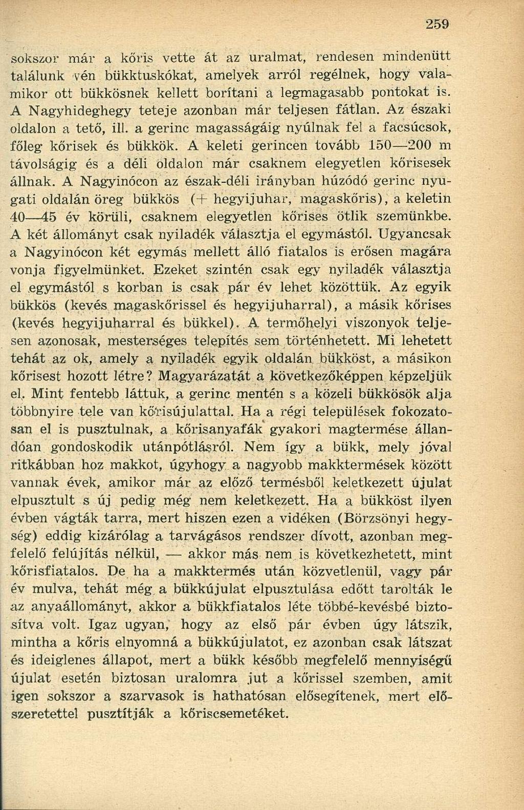 sokszor már a kőris vette át az uralmat, rendesen mindenütt találunk vén bükktuskókat, amelyek arról regélnek, hogy valamikor ott bükkösnek kellett borítani a legmagasabb pontokat is.