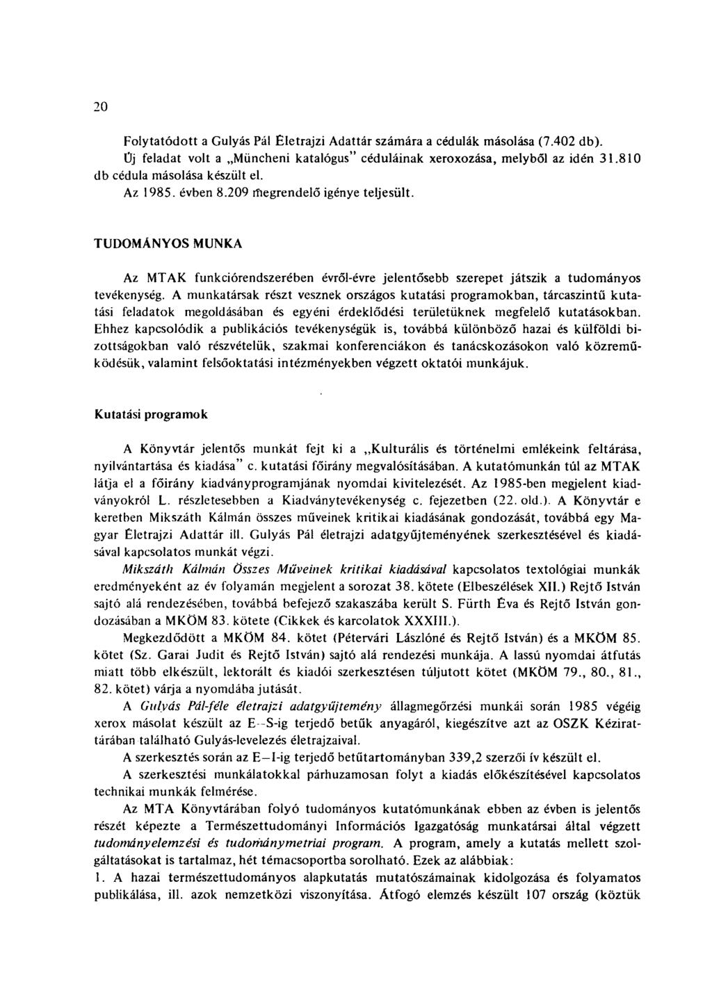 20 Folytatódott a Gulyás Pál Életrajzi Adattár számára a cédulák másolása (7.402 db). Üj feladat volt a Müncheni katalógus" céduláinak xeroxozása, melyből az idén 31.810 db cédula másolása készült el.