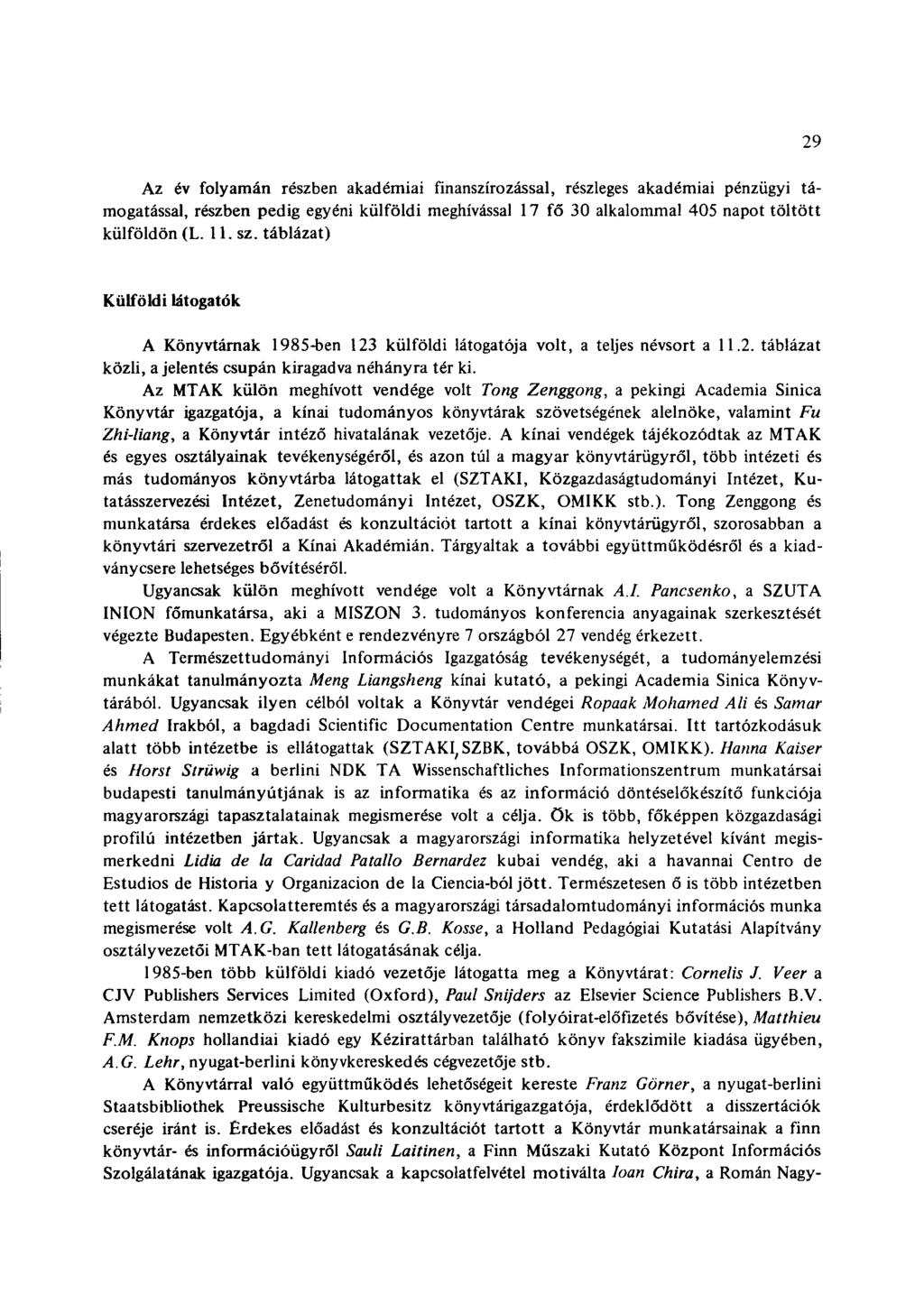 29 Az év folyamán részben akadémiai finanszírozással, részleges akadémiai pénzügyi támogatással, részben pedig egyéni külföldi meghívással 17 fő 30 alkalommal 405 napot töltött külföldön (L. 11. sz.