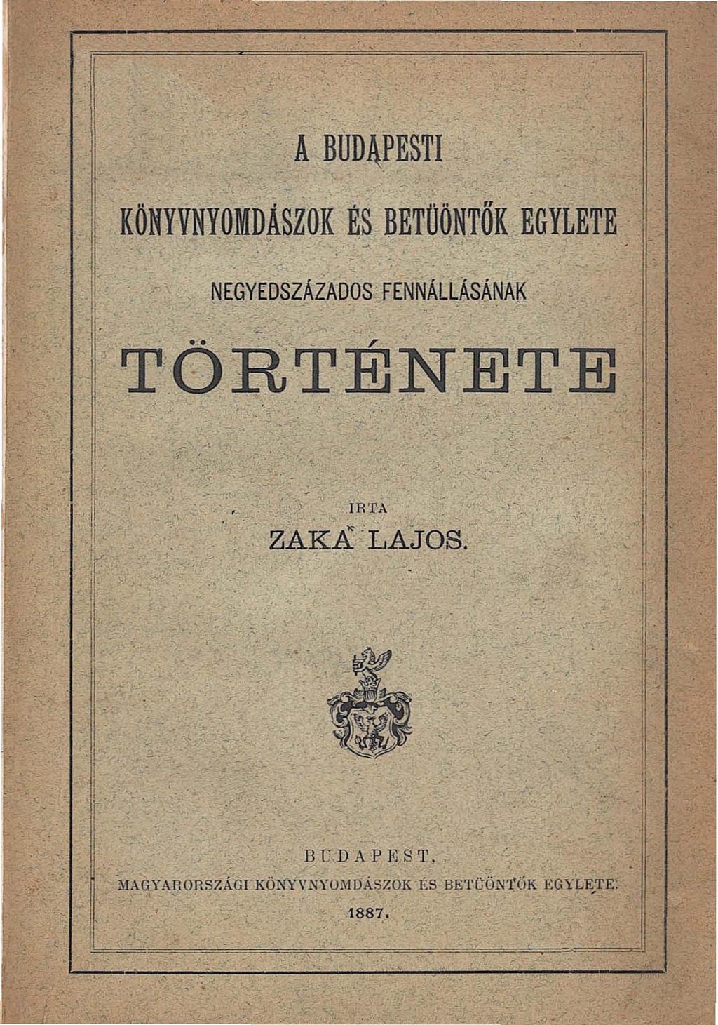 I. I ':. I '..-A.BUD4?~STI -..' ~ l. KÖJfYVNYOMD~SZOK e~ BETOöNTŐK.EGtLETE. I'...,' ~EGYE:OSZÁZAD.oSFENNÁLLÁSÁNAK, '. rjrörtén~ete j. ci, :,.',. ' '.