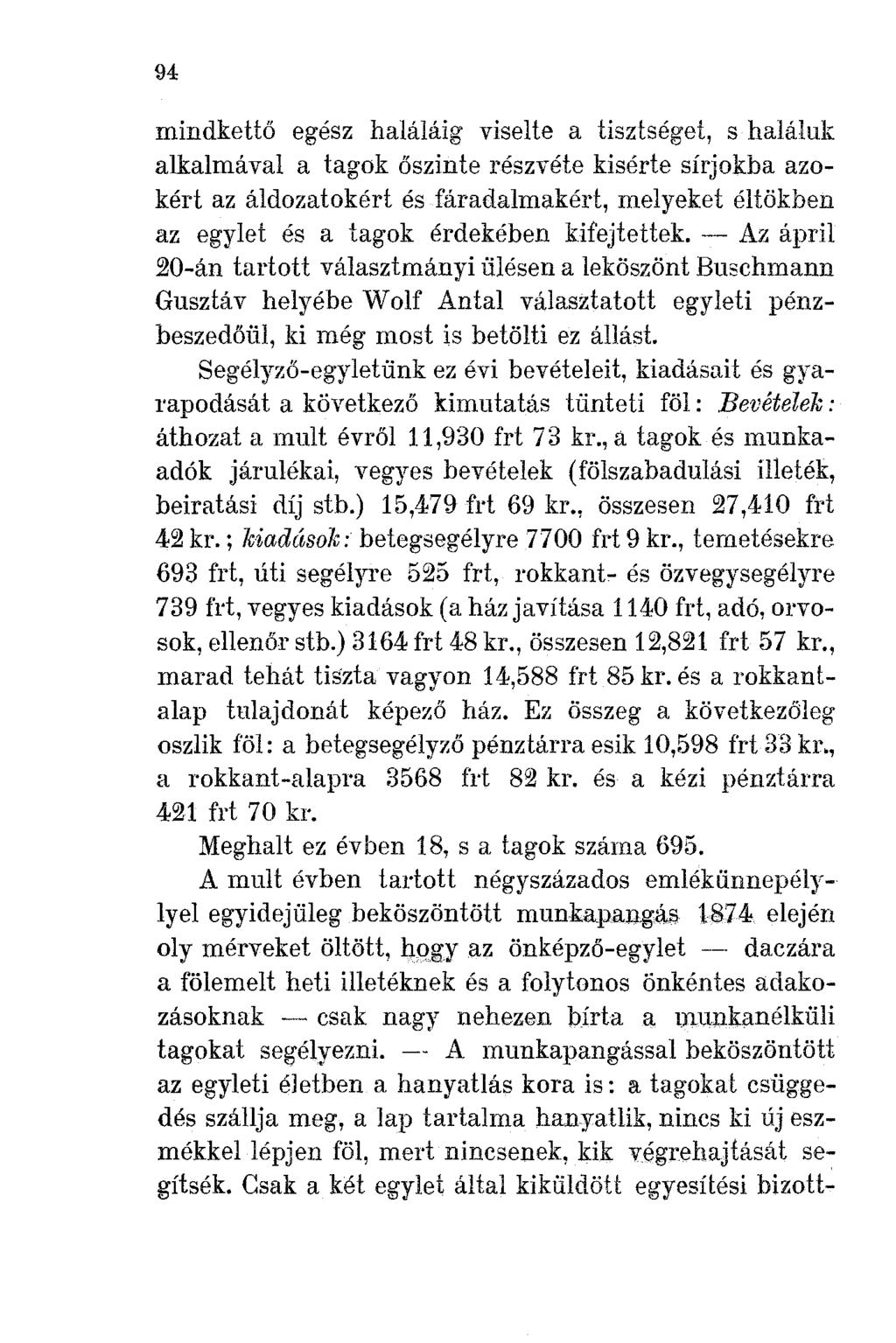 94 mindkettő egész haláláig viselte a tisztséget, s haláluk alkalmával a tagok őszinte részvéte kisérte sírjokba azokért az áldozatokért és fáradalmakért, melyeket éltökben az egylet és a tagok