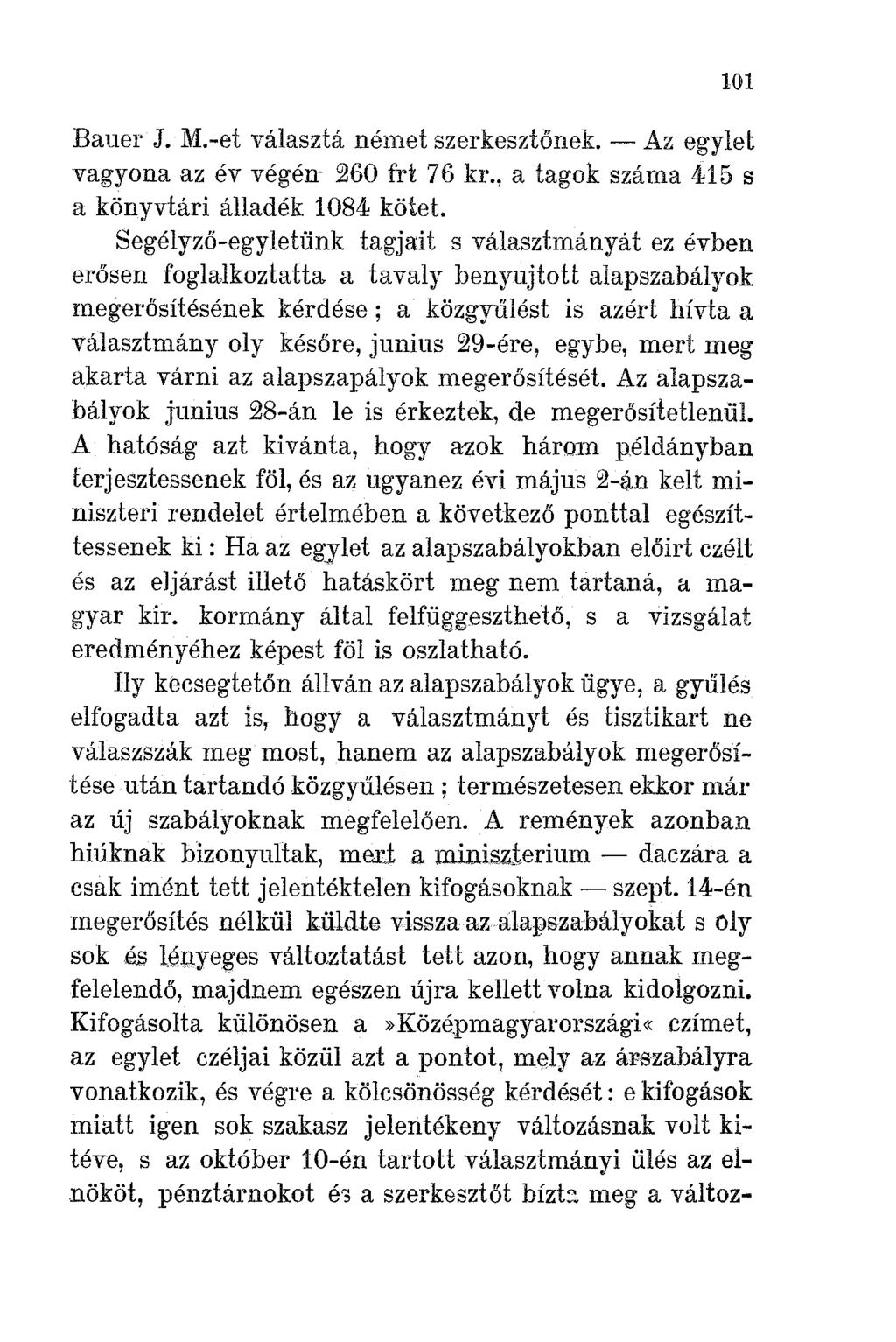 101 Bauer J. M.-et választá német szerkesztőnek.- Az egylet vagyona az év végén- 260 frt 76 kr., a tagok száma 415 s a könyvtári álladék 1084 kölet.