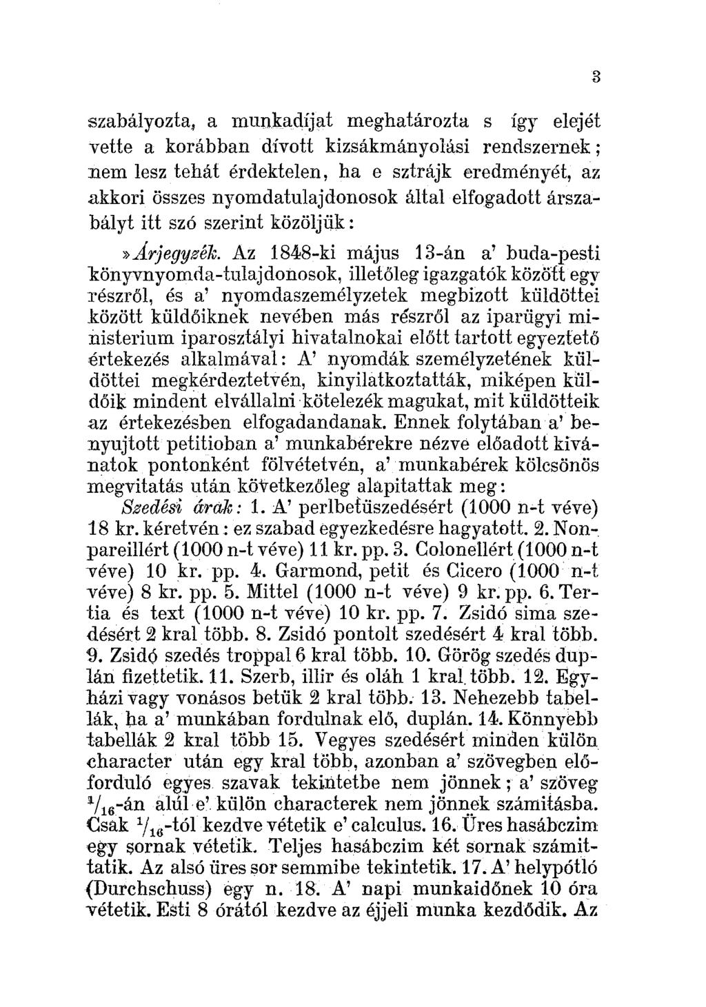 szabályozta, a munkadíjat meghatározta s így elejét vette a korábban dívott kizsákmányolási rendszernek; nem lesz tehát érdektelen, ha e sztrájk eredményét, az akkori összes nyomdatulajdonosok által
