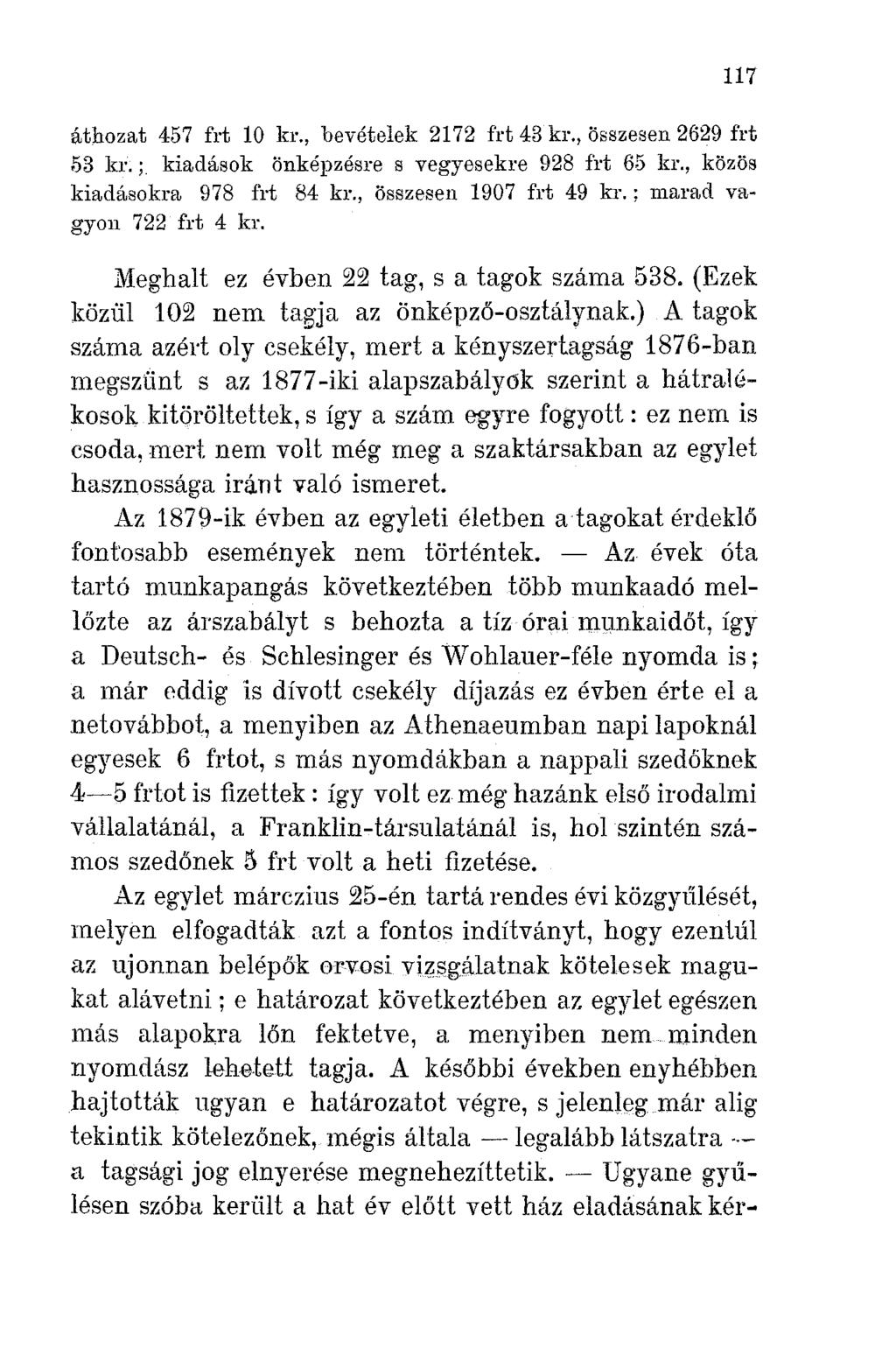 117 áthozat 457 frt 10 kr., bevételek 2172 frt 43 kr., összesen 2629 frt.53 kr.; kiadások önképzésre s vegyesekre 928 frt 65 lu., közös kiadásokra 978 frt 84 kr., összesen 1907 frt 49 kr.