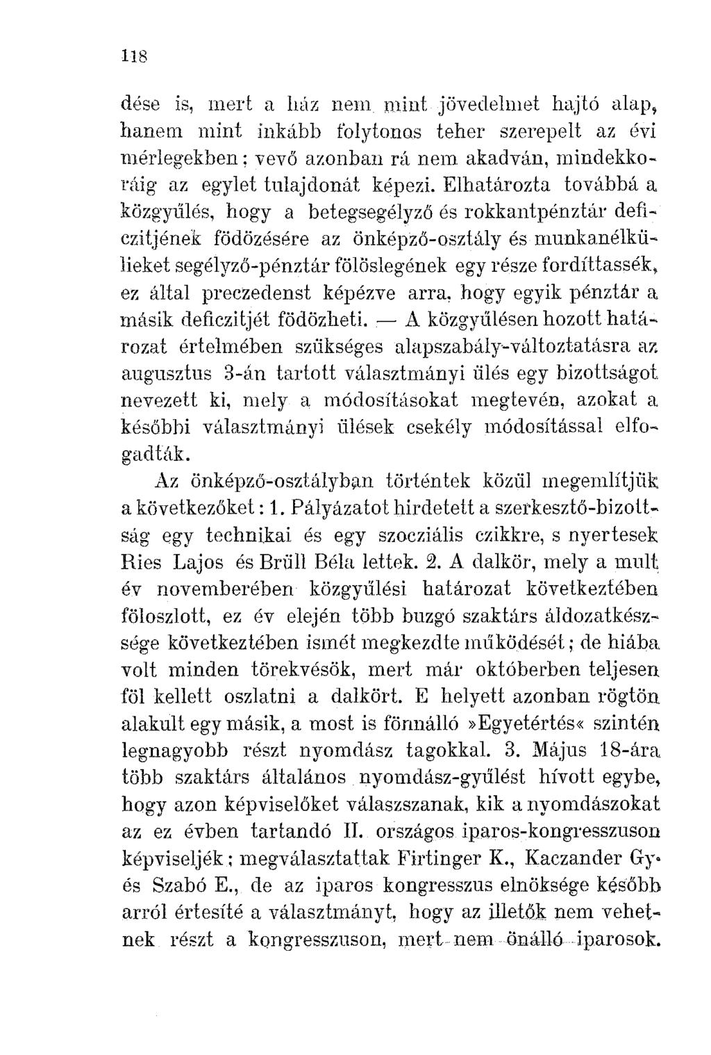 118 dése is, mert a húz nem mint jövedelmet hajtó alap, hanem mint inkább folytonos teher szerepelt az évi mérlegekben ; vevő azonban rá nem akadván, mindekkol'áig az egylet tulajdonát képezi.