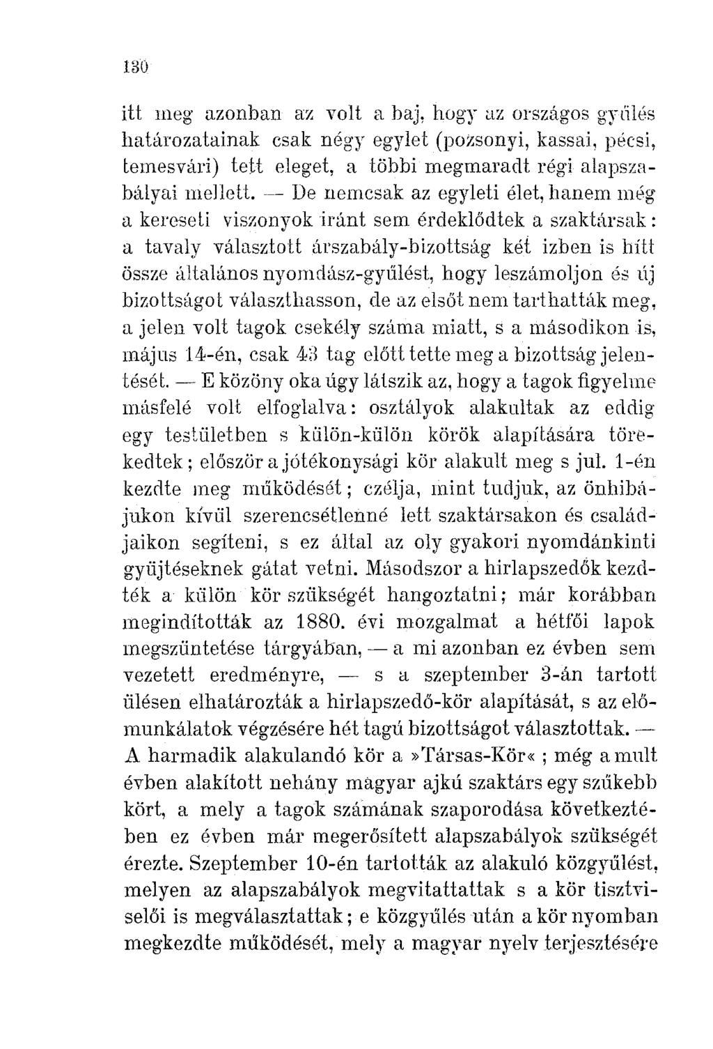 130 itt meg azonban az volt a baj, hogy az országos gylilés határozatainak csak négy egylet (pozsonyi, kassai, pécsi, temesvári) tett eleget, a többi megmaradt régi alapszabályai mejlett.