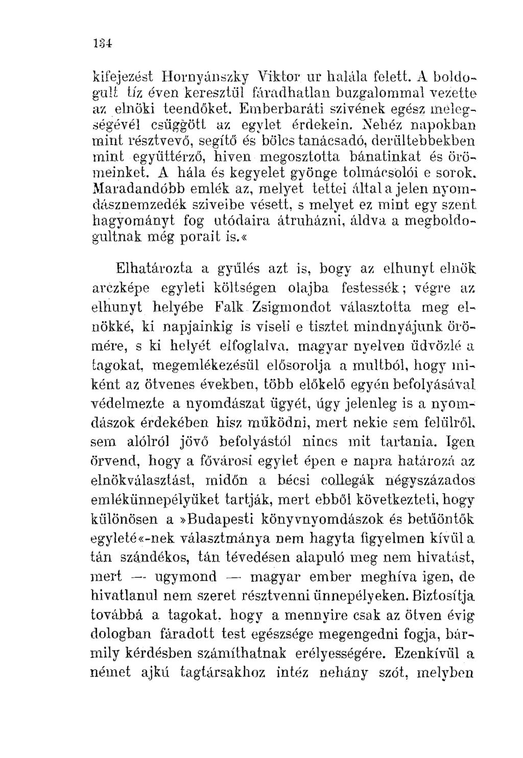 134 kifejezést Hornyánszky Viktor nr halála felett. A boldog'uit tíz éven keresztül fáradhatlan buzgalommal vezette az elnöki teendőket. Emberbaráti szivének egész melegségévél csüggött ar.