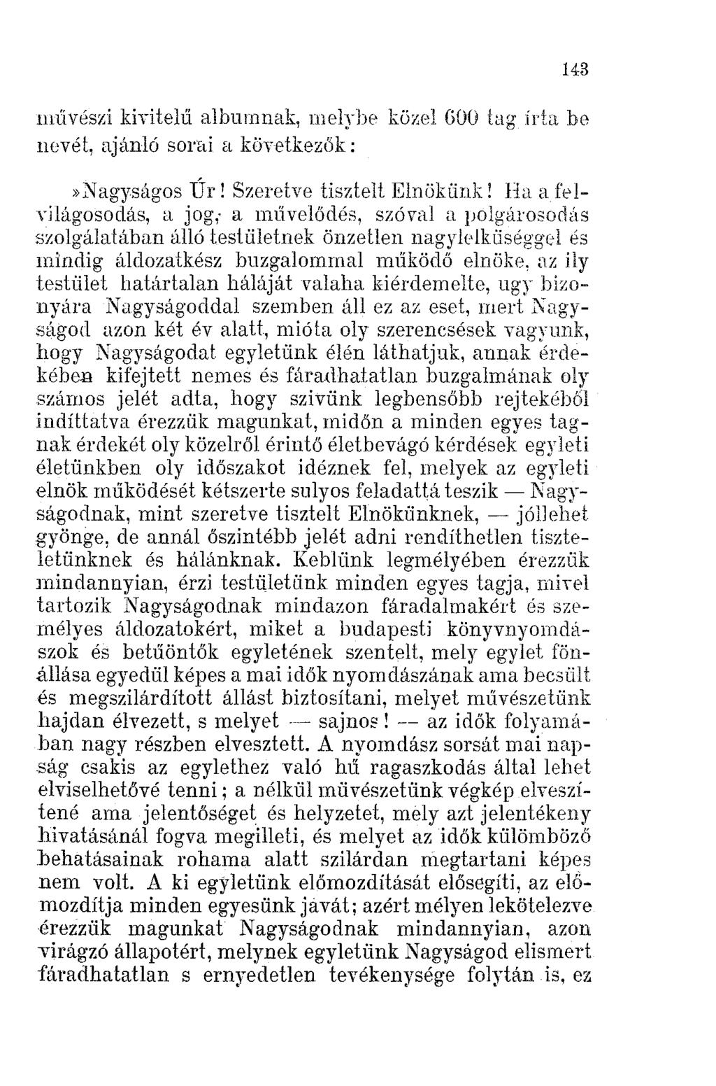 143 múvészi lövite1ü albumnak, melybe közel GOO tagíria be nevét, ajánló sorüi a következök :»Nagyságos Úr! Szeretve tisztelt Elnökünk!