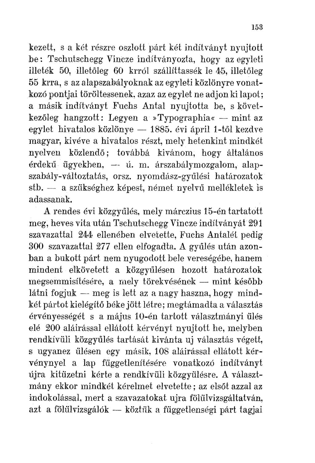 153 kezett, s a két részre oszlott párt két indítványt nyujtott be: Tschutschegg Vincze indítványozta, hogy az egyleti illeték 50, illetőleg 60 krról szállíttassék le 45, illetőleg 55 krra, s az