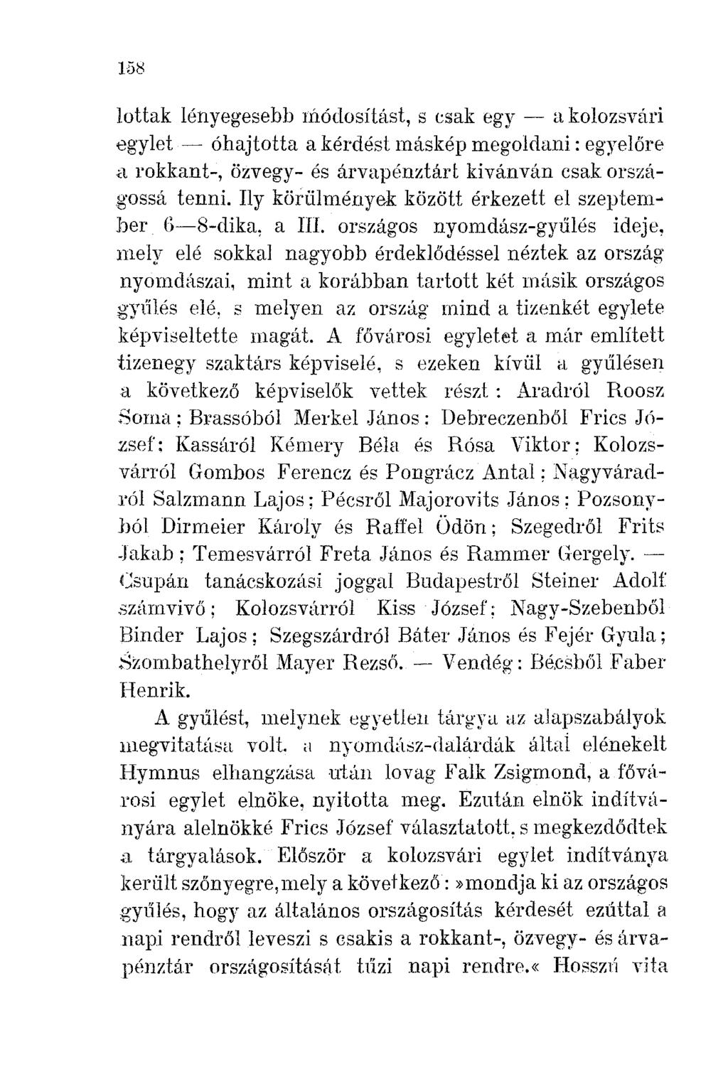 158 lottak lényegesebb lilódosítást, s esak egy - a kolozsvári egylet - óhajtotta a kérdést máskép megoldani: egyelőre a rokkant-, özvegy- és árvapénztárt kivánván esak országossá tenni.