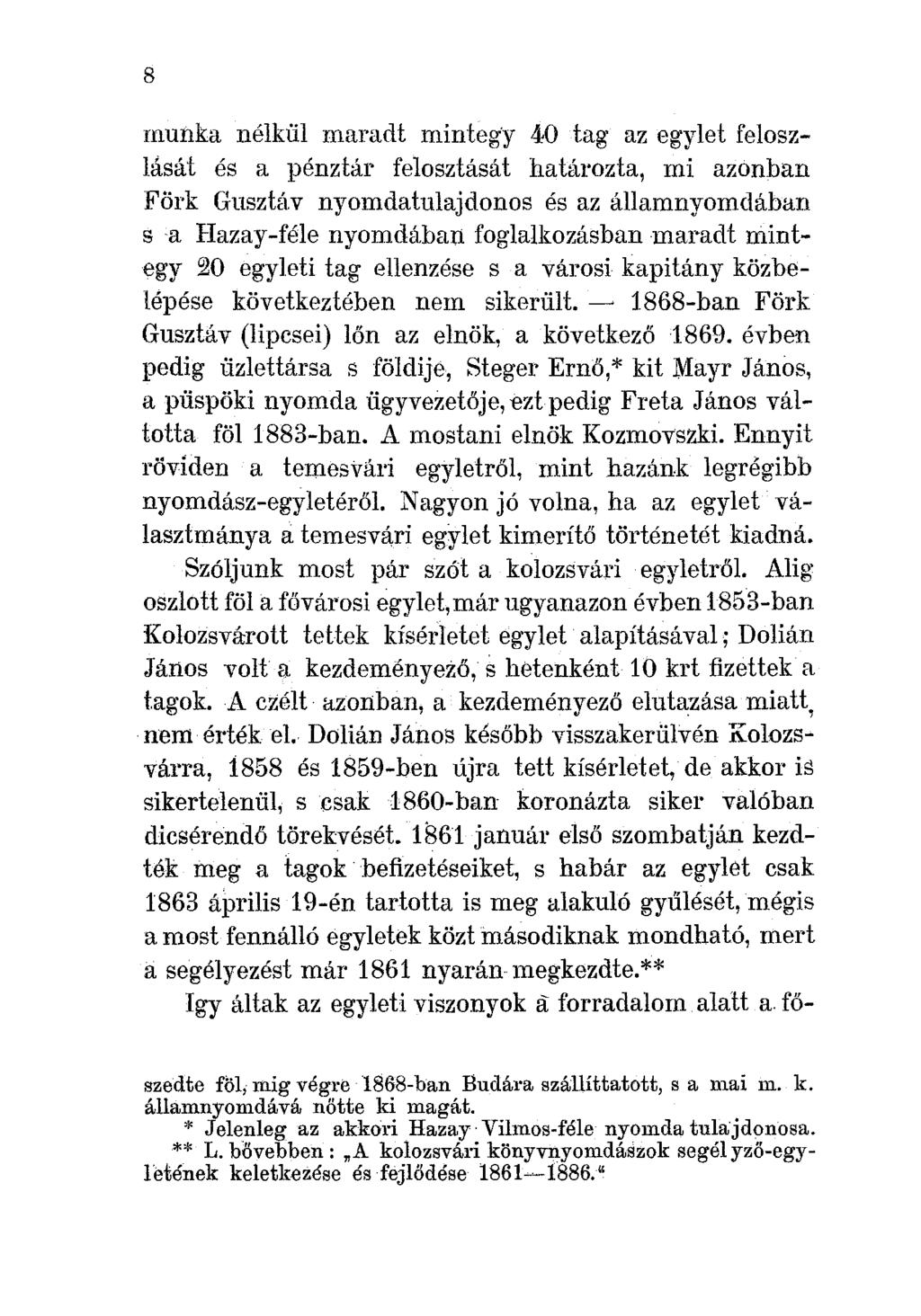 8 munka nélkül maradt mintegy 40 tag az egylet feloszlását és a pénztár felosztását határozta, mi azonban Förk Gusztáv nyomdatulajdonos és az államnyomdában sa Hazay-féle nyomdában foglalkozásban