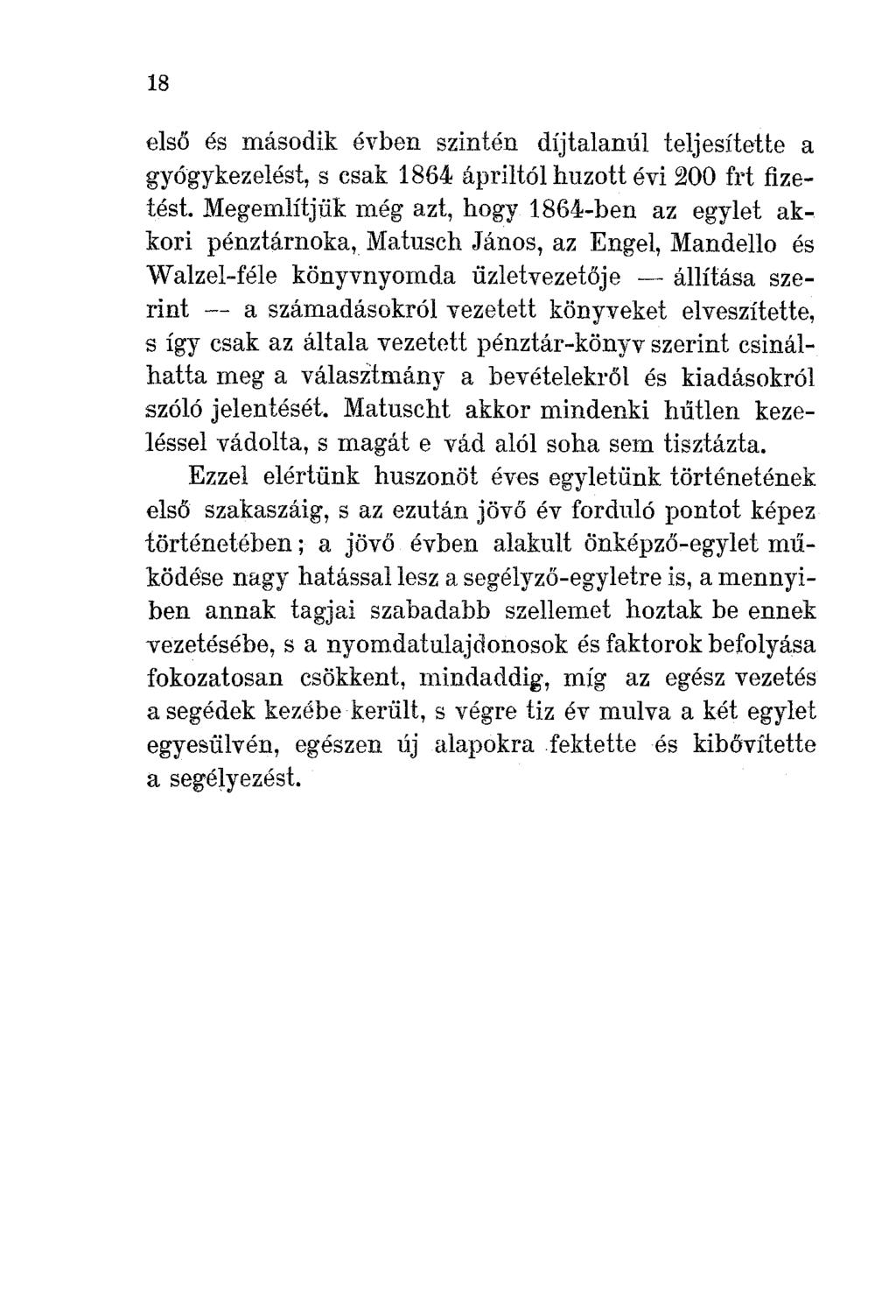 18 első és második évben szintén díjtalanúl teljesítette a gyógykezelést, s csak 1864 ápriltól huzott évi 200 frt fizetést.