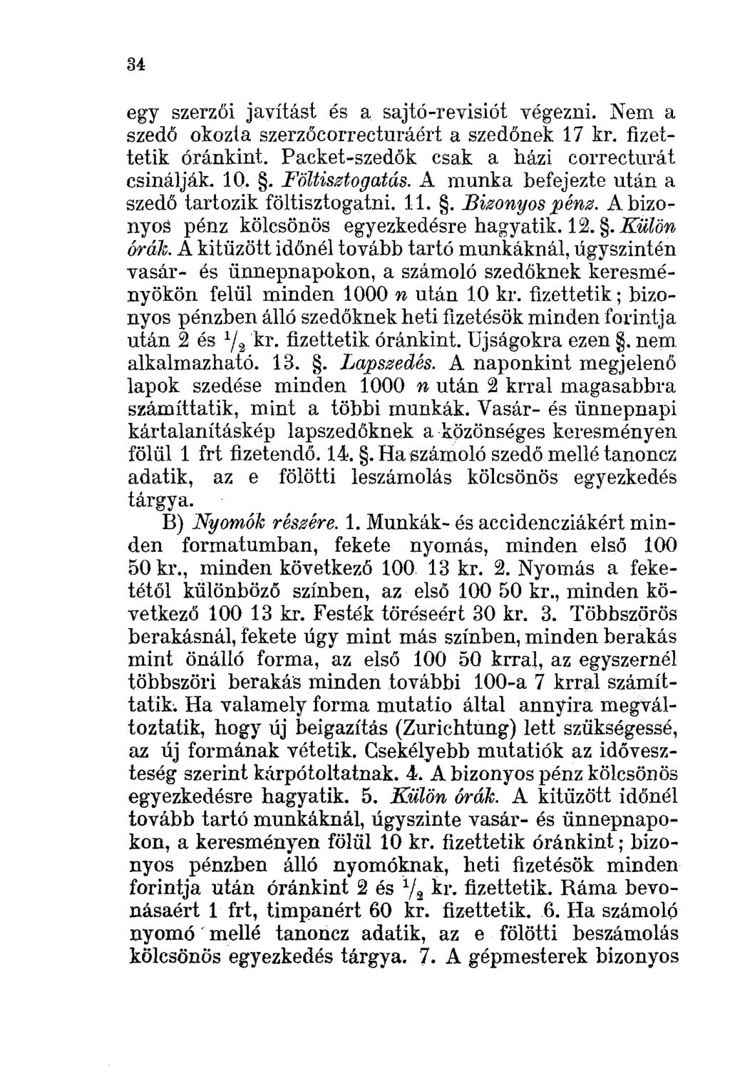34 egy szerzői javítást és a sajtó-revisiót végezni. Nem a szedő okozta szerzőcorreeturáért a szedőnek 17 kr. fizettetik óránkint. Packet-szedők csak a házi correeturát csinálják. 10.. Föltisztogatás.