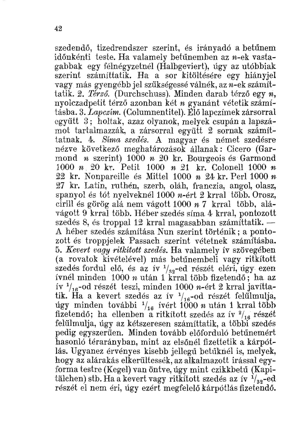 42 szedendő, tizedrendszer szerint, és irányadó a betűnem időnkénti teste. Ha valamely beh'ínemben az n-ek vastagabbak egy félnégyzetnél (Halbgeviert), ügy az utóbbiak szerint számíttatik.