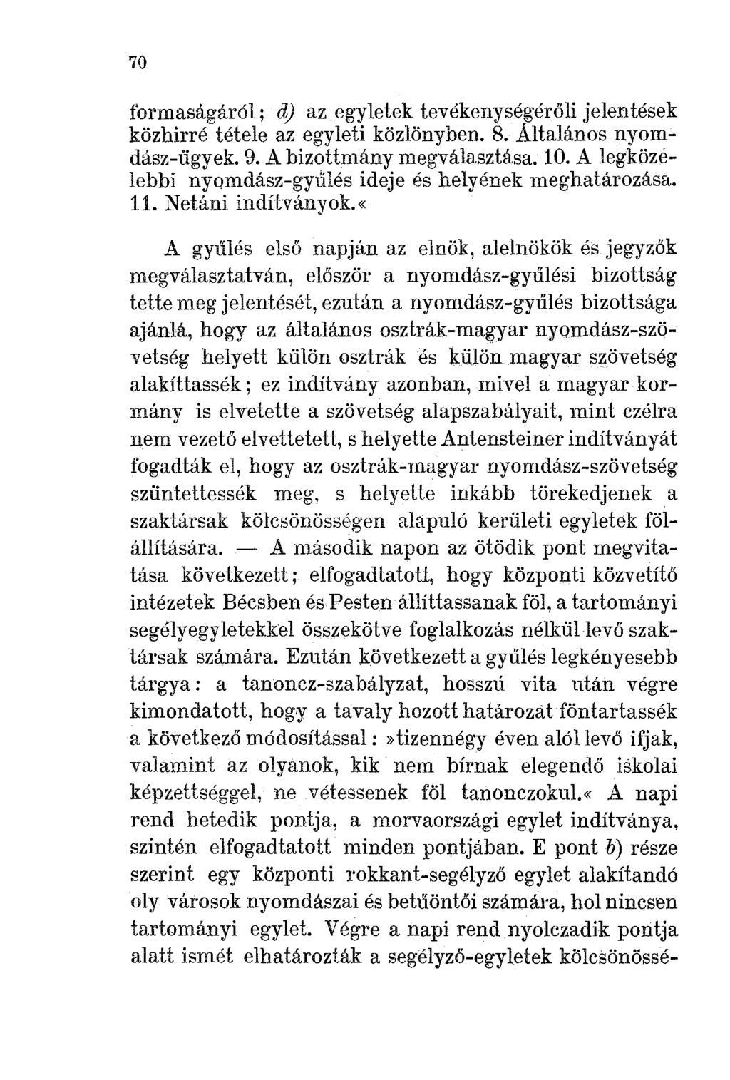 70 formaságáról ; dj az egyletek tevékenység'érőli jelentések közhirré tétele az egyleti közlönyben. 8. Általános nyomdász-íigyek. 9. A bizottmány megválasztása. 10.