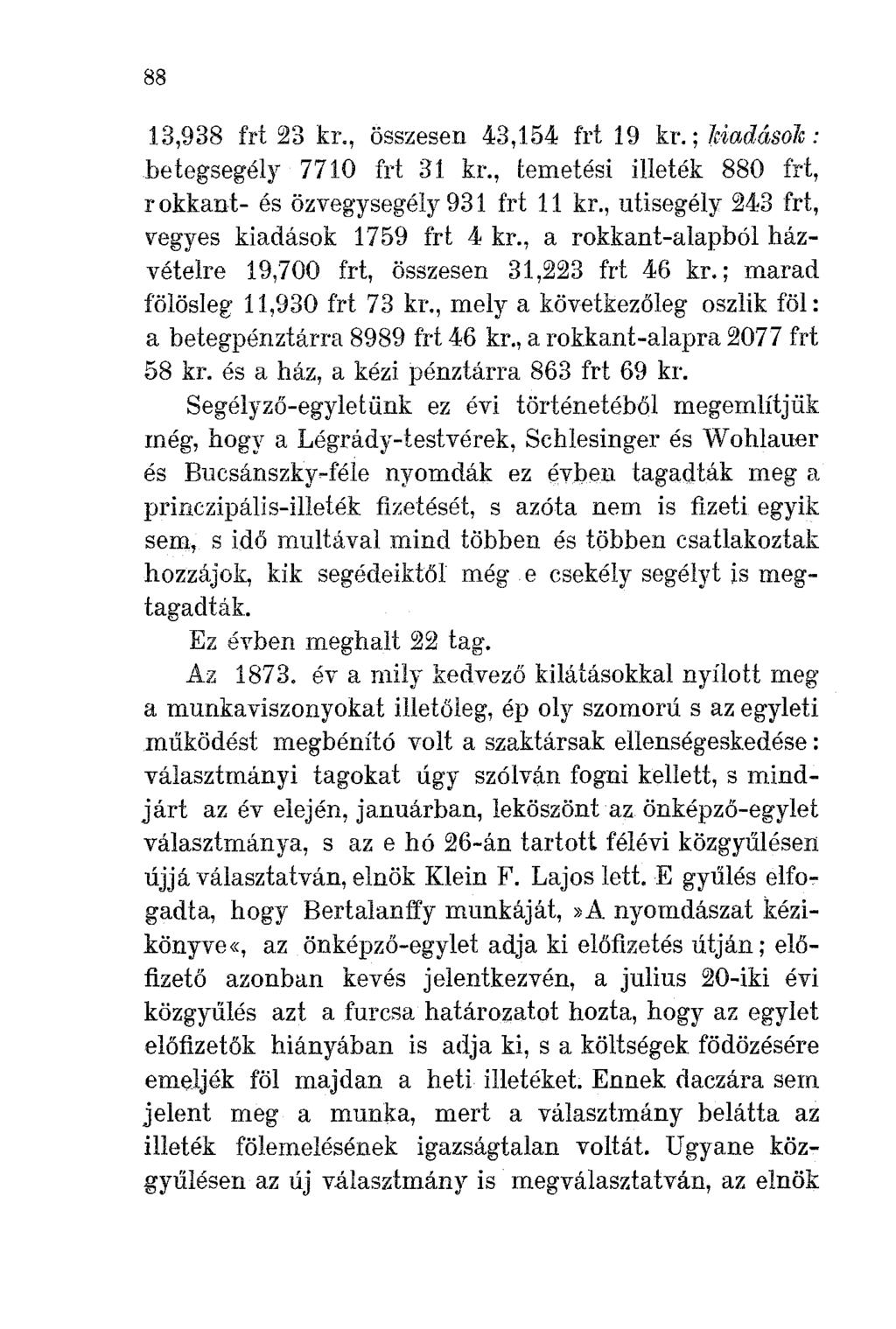 88 13,938 frt 23 kr., összesen 43,154 frt 19 kr.; kiadások: betegsegély 7710 frt 31 kr., temetési illeték 880 frt, r okkant- és özvegysegély 931 frt 11 kr.