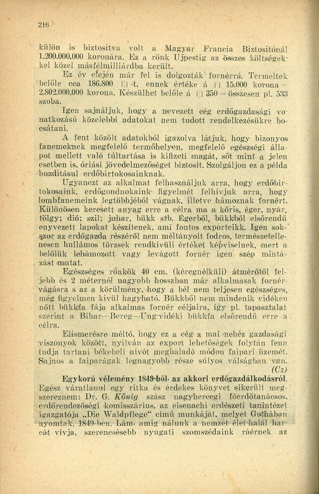 külön is biztosítva volt a Magyar Francia Biztosítónál 1.200.000,000 koronára. Ez a rönk Újpestig az összes költségekkel közel másfélmilliárdba került. Ez év elején már fel is dolgozták furnérrá.