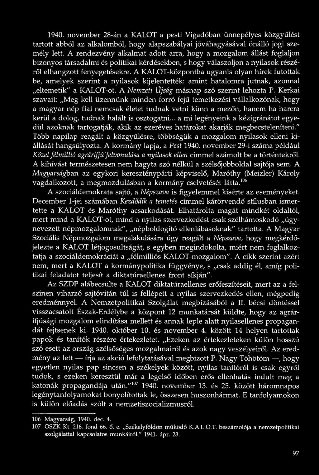 A KALOT-központba ugyanis olyan hírek futottak be, amelyek szerint a nyilasok kijelentették: amint hatalomra jutnak, azonnal eltemetik" a KALOT-ot. A Nemzeti Újság másnap szó szerint lehozta P.