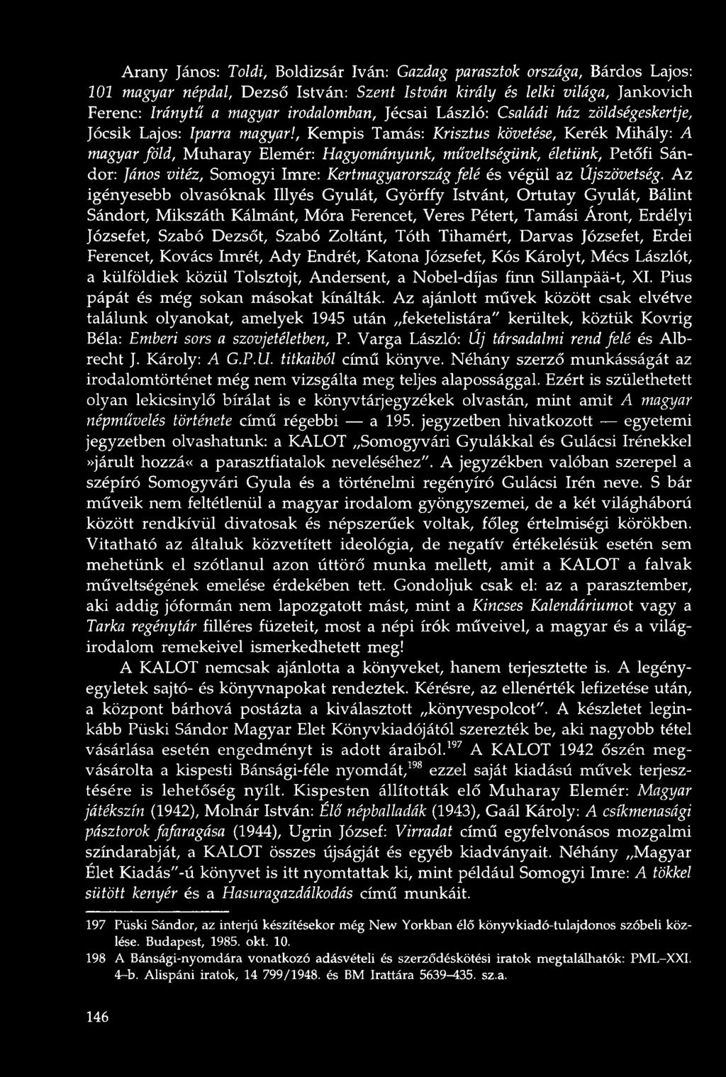 , Kempis Tamás: Krisztus követése, Kerék Mihály: A magyar fö ld, Muharay Elemér: Hagyományunk, műveltségünk, életünk, Petőfi Sándor: János vitéz, Somogyi Imre: Kertmagyarország felé és végül az