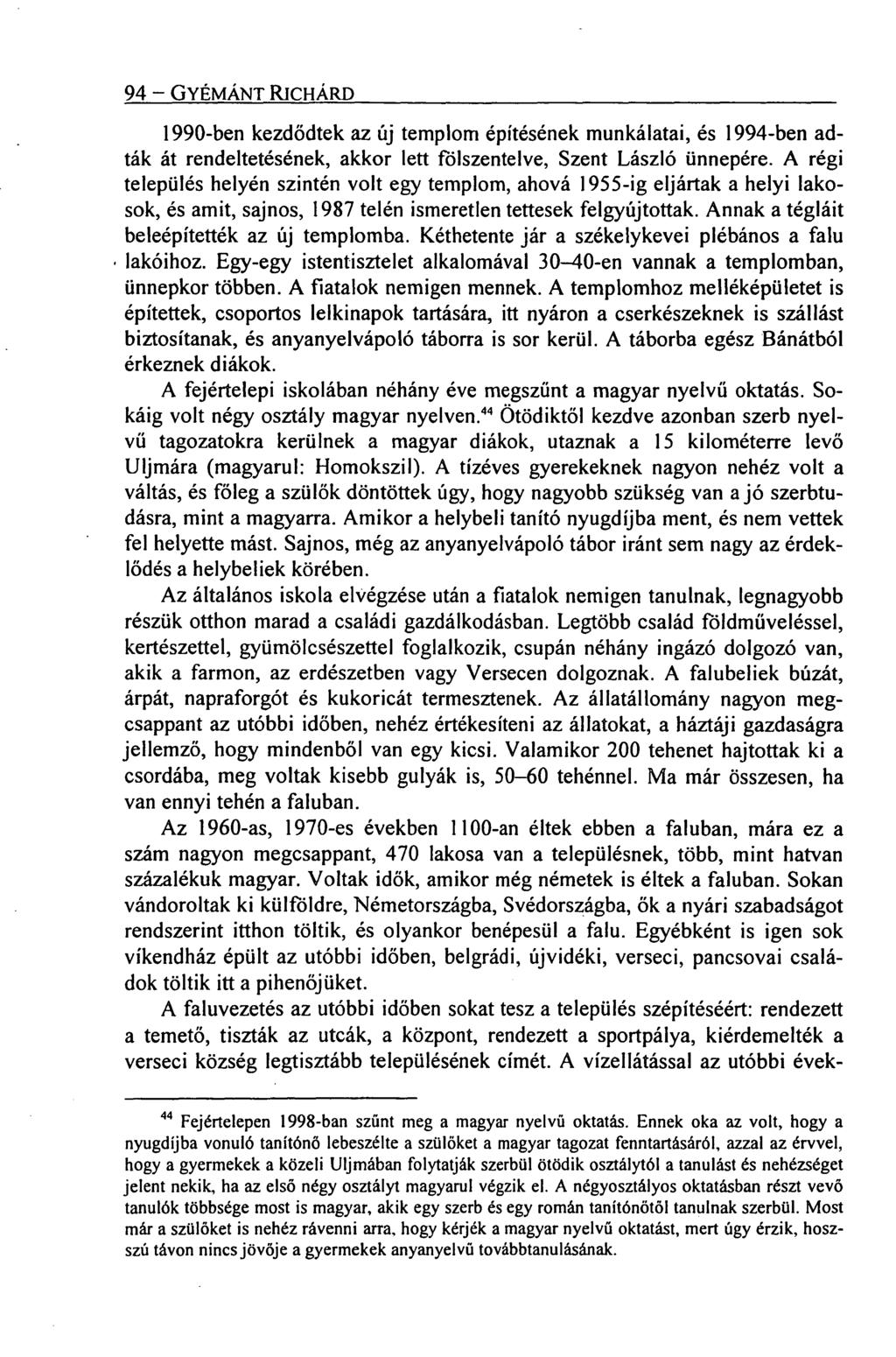 94 GYÉMÁNT RICHÁRD 1990-ben kezdődtek az új templom építésének munkálatai, és 1994-ben adták át rendeltetésének, akkor lett fölszentelve, Szent László ünnepére.