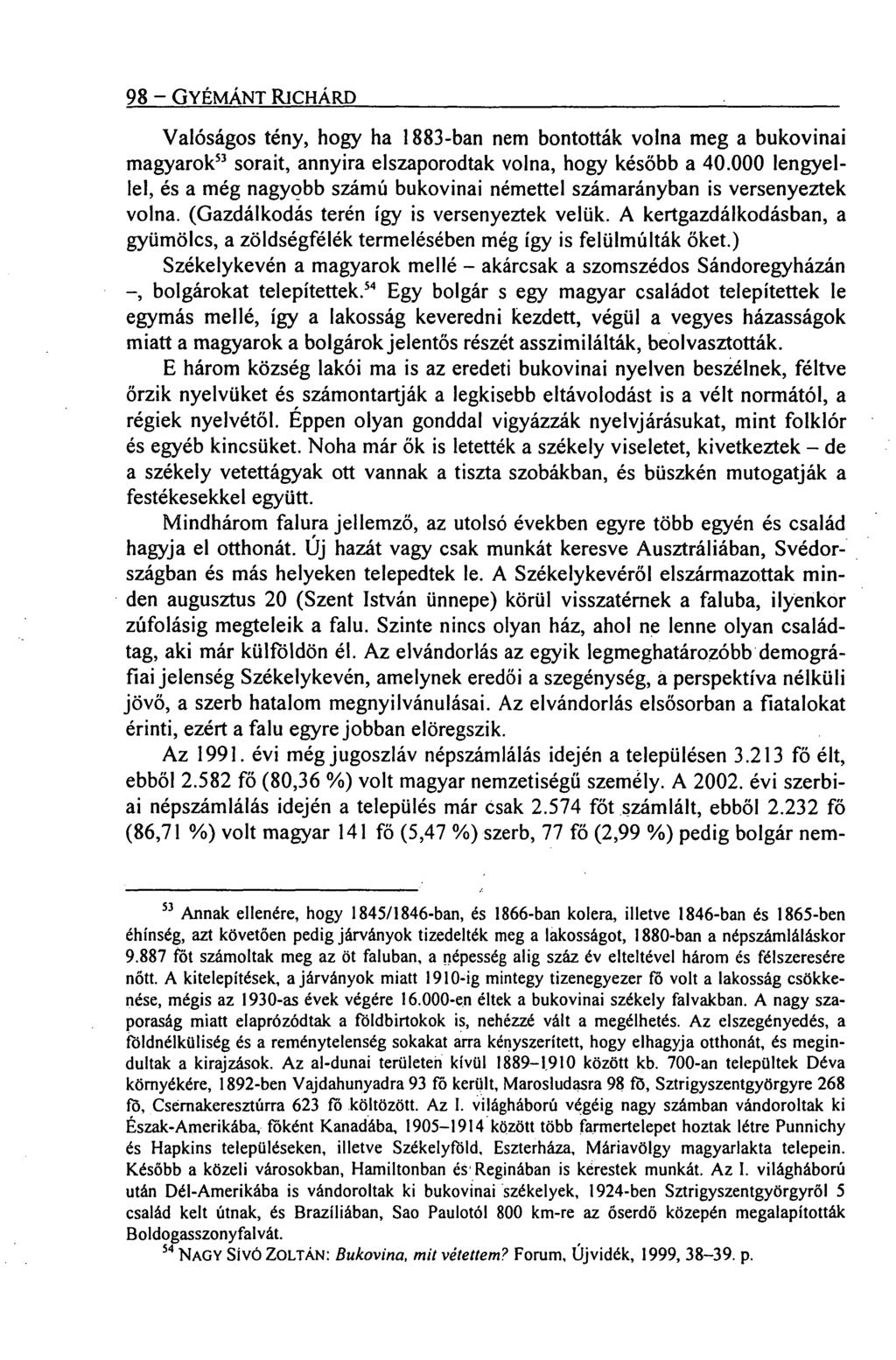 98 GYÉMÁNT RICHÁRD Valóságos tény, hogy ha 1883-ban nem bontották volna meg a bukovinai magyarok53 sorait, annyira elszaporodtak volna, hogy később a 40.