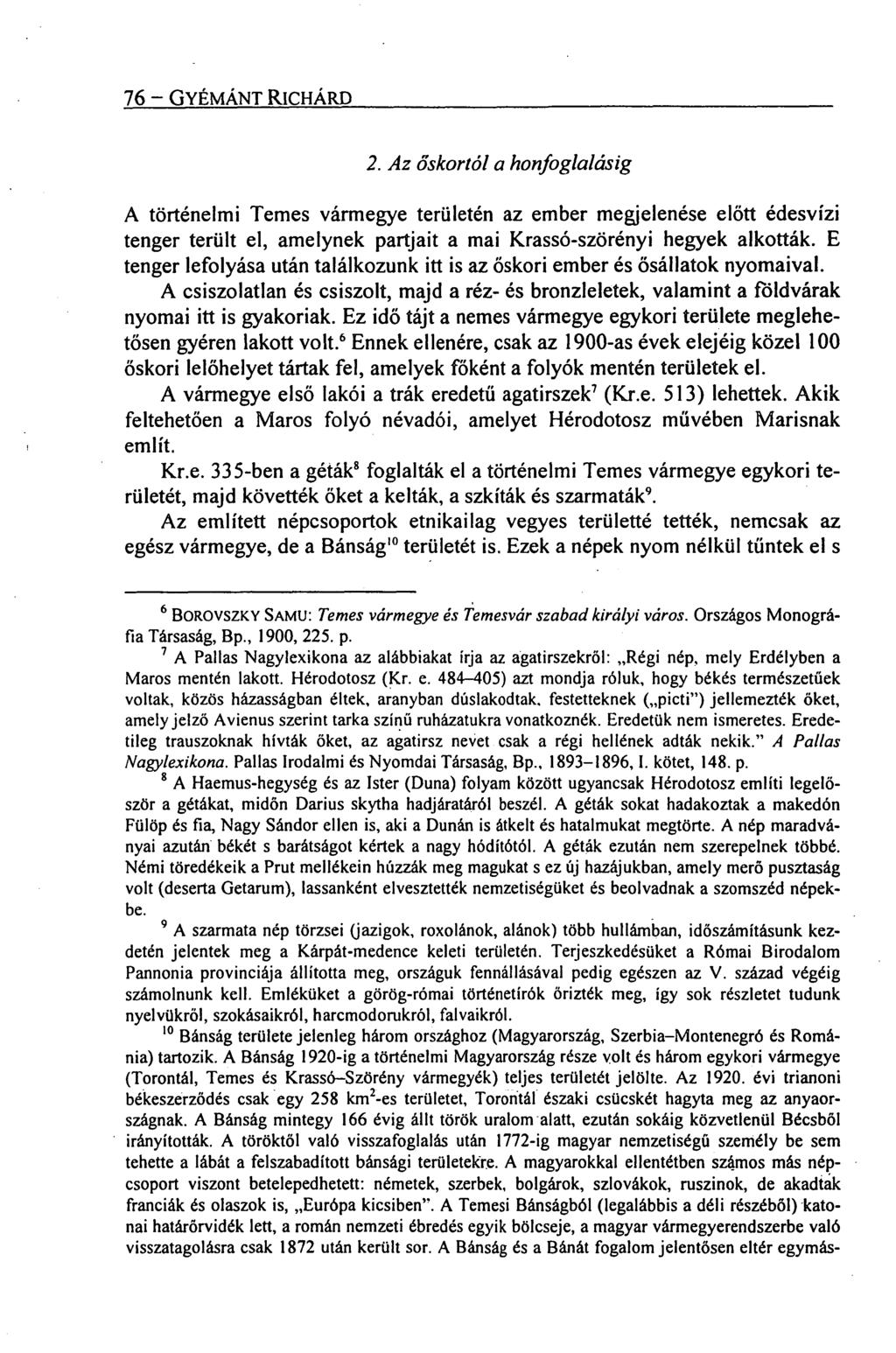 76 GYÉMÁNT RICHÁRD 2. Az őskortól a honfoglalásig A történelmi Temes vármegye területén az ember megjelenése előtt édesvízi tenger terült el, amelynek pa rtjait a mai Krassó-szörényi hegyek alkották.