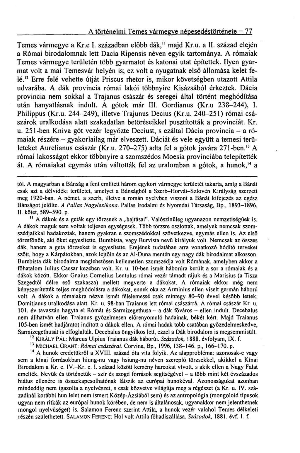 A történelmi Temes vármegye népesedéstörténete 77 Temes vármegye a Kr.e I. században előbb dák," majd Kr.u. a II. század elején a Római birodalomnak lett Dacia Ripensis néven egyik tartománya.