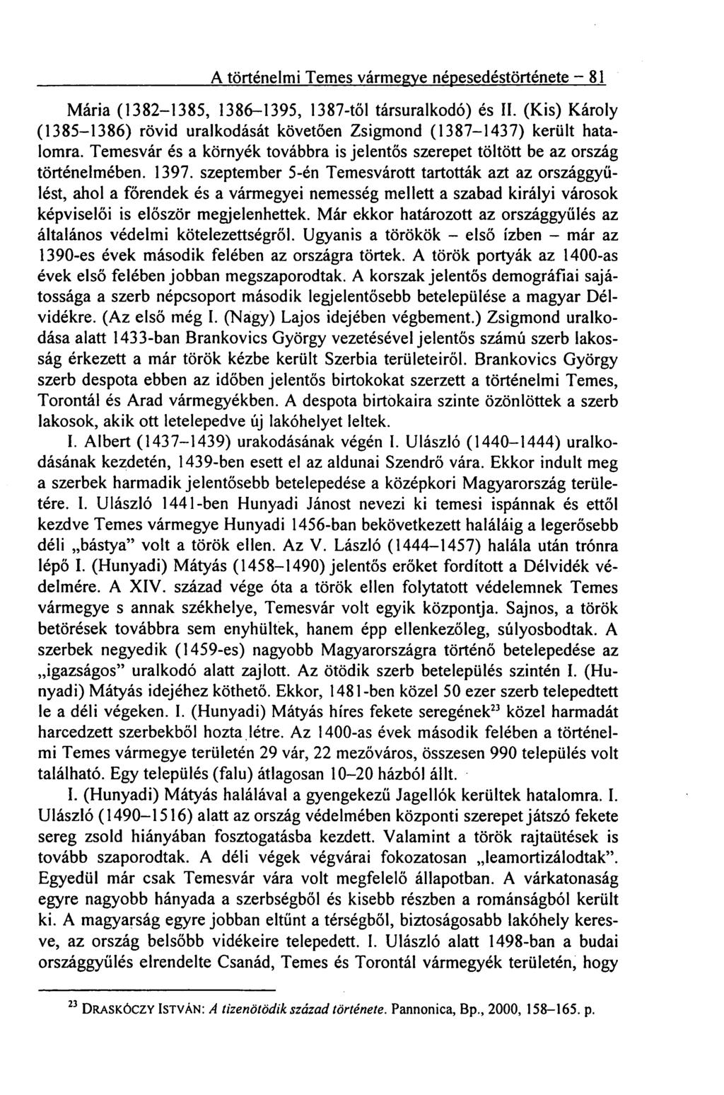 A történelmi Temes vármegye népesedéstörténete 81 Mária (1382-1385, 1386-1395, 1387-től társuralkodó) és II. (Kis) Károly (1385-1386) rövid uralkodását követően Zsigmond (1387-1437) került hatalomra.