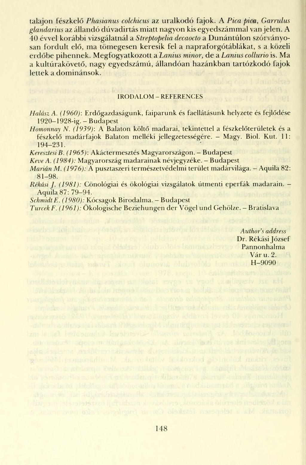 talajon fészkelő Phasianus colchicus az uralkodó fajok. A Pica pica, Garrulus glandarius az állandó dúvadirtás miatt nagyon kis egyedszámmal van jelen.