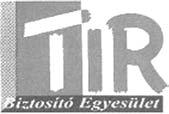 TIR BIZTOSÍTÓ EGYESÜLET 1067 Budapest, Teréz krt. 23. Postacím: 1067 Budapest, Teréz krt. 23. Telefon: 312-3610, 301-0467 Fax: 302-2467 Email: tirbiztosito@axelero.hu Alaptõke: 15.000.