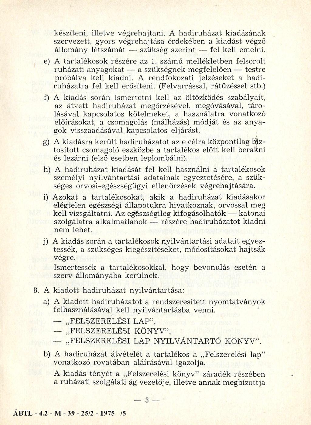 készíteni, illetve végrehajtani. A hadiruházat kiadásának szervezett, gyors végrehajtása érdekében a kiadást végző állom ány létszám át szükség szerint fel kell emelni. e) A tartalékosok részére az 1.