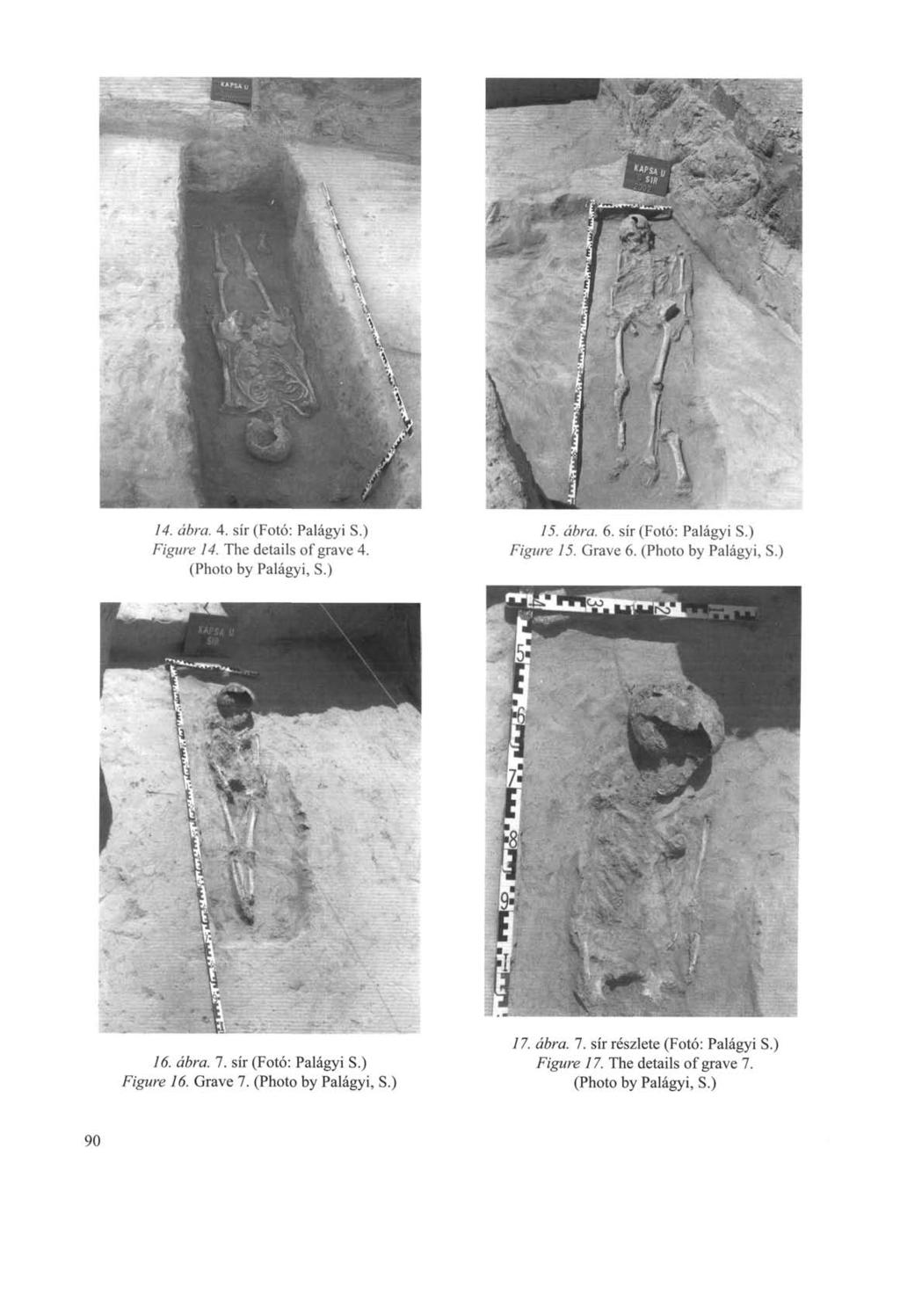 14. ábra. 4. sír (Fotó: Palágyi S.) Figure 14. The details of grave 4. (Photo by Palágyi, S.) 15. ábra. 6. sír (Fotó: Palágyi S.) Figure 15. Grave 6. (Photo by Palágyi, S.) 16.